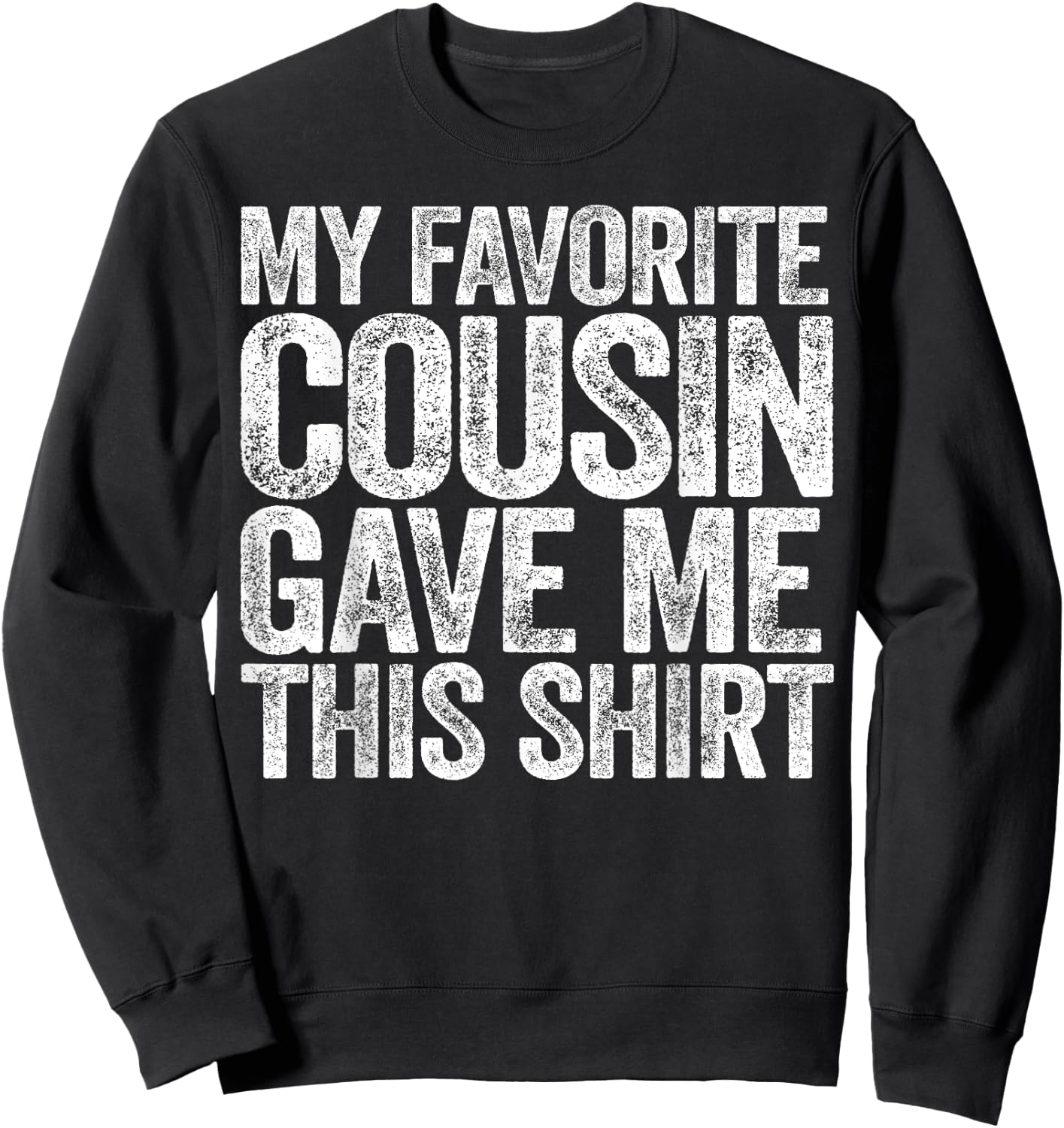 My Favorite Cousin Gave Me This Shirt Sweatshirt - Sweatshirt | Black