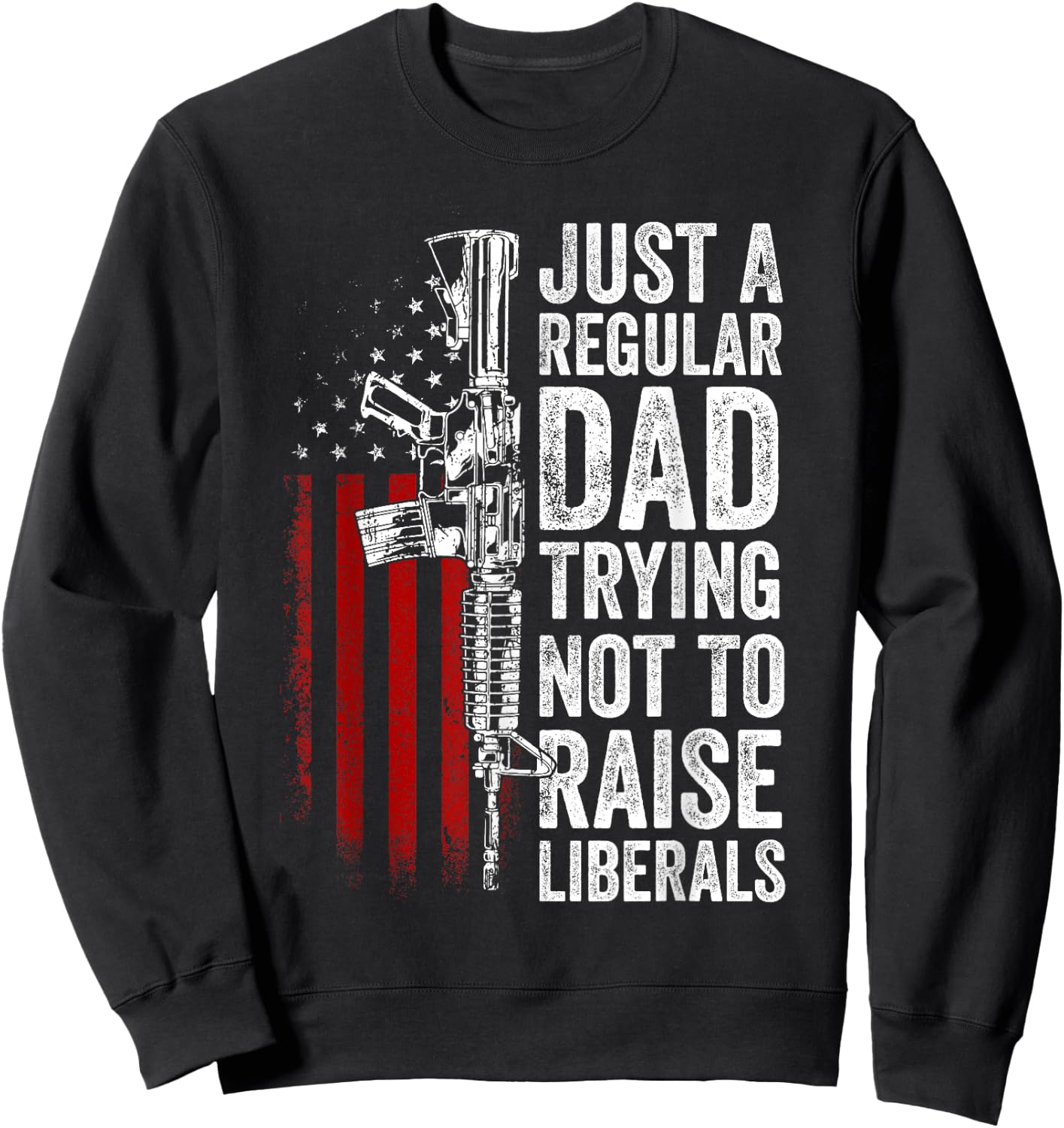 Just A Regular Dad Trying Not To Raise Liberals Father's Day Sweatshirt - Sweatshirt | Black