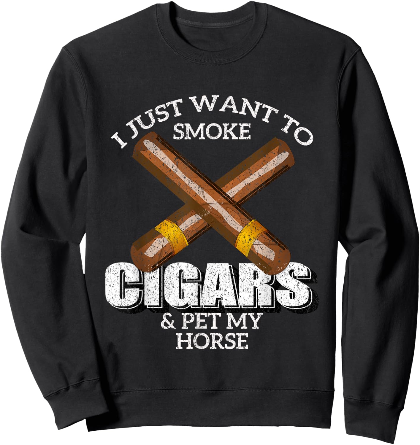 I Just Want To Smoke Cigars and Pet My HORSE Shirt HORSES Sweatshirt - Sweatshirt | Black