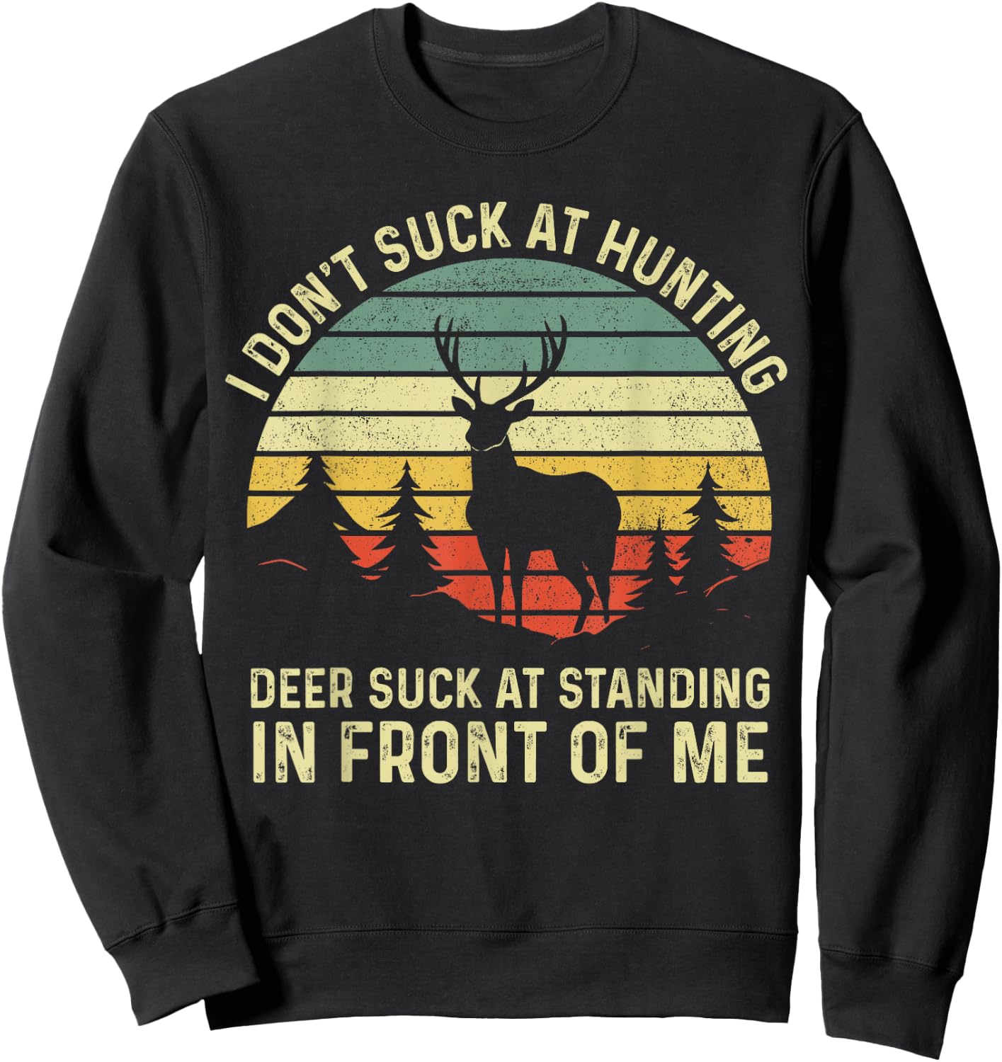 I don't Suck At Hunting Deer Suck At Standing in Front of Me Sweatshirt - Sweatshirt | Black