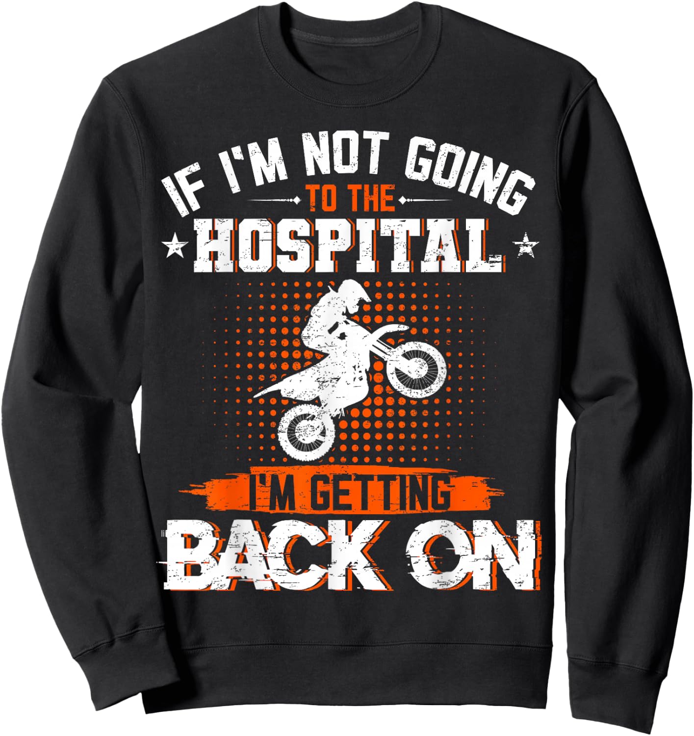 If I'm Not Going To Hospital I'm Getting Back On Dirt Bike Sweatshirt - Sweatshirt | Black