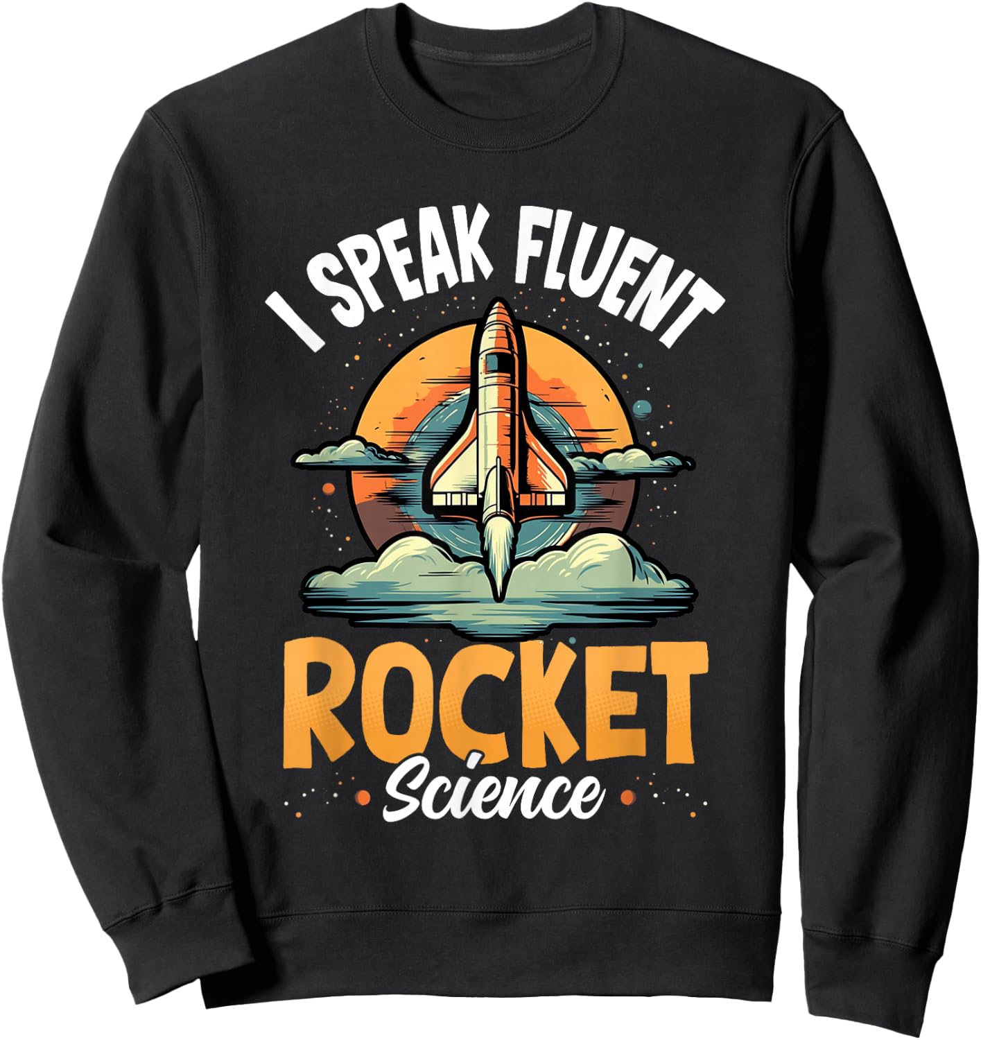 I Speak Fluent Rocket Science Astronaut Aerospace Engineer Sweatshirt - Sweatshirt | Black