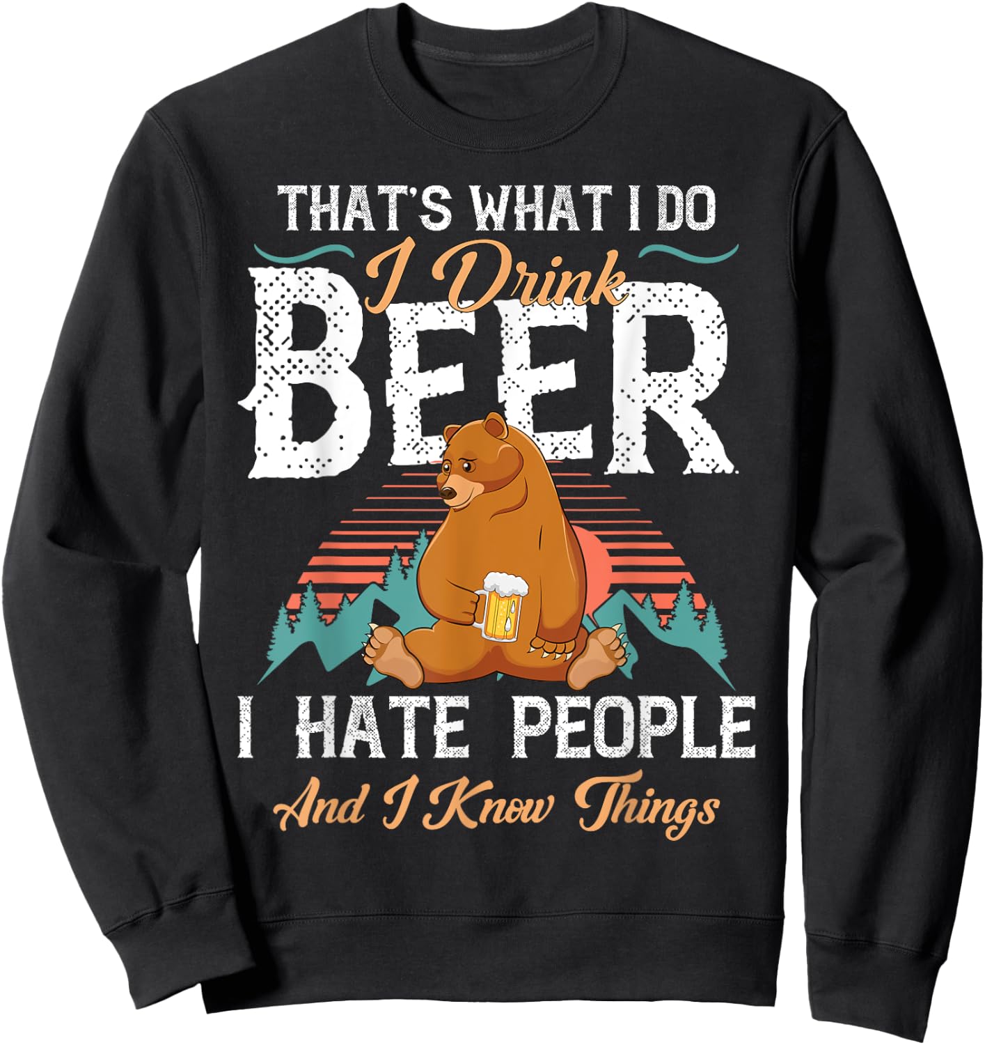 That's What I Do I Drink Beer I Hate People and Know Things Sweatshirt - Sweatshirt | Black