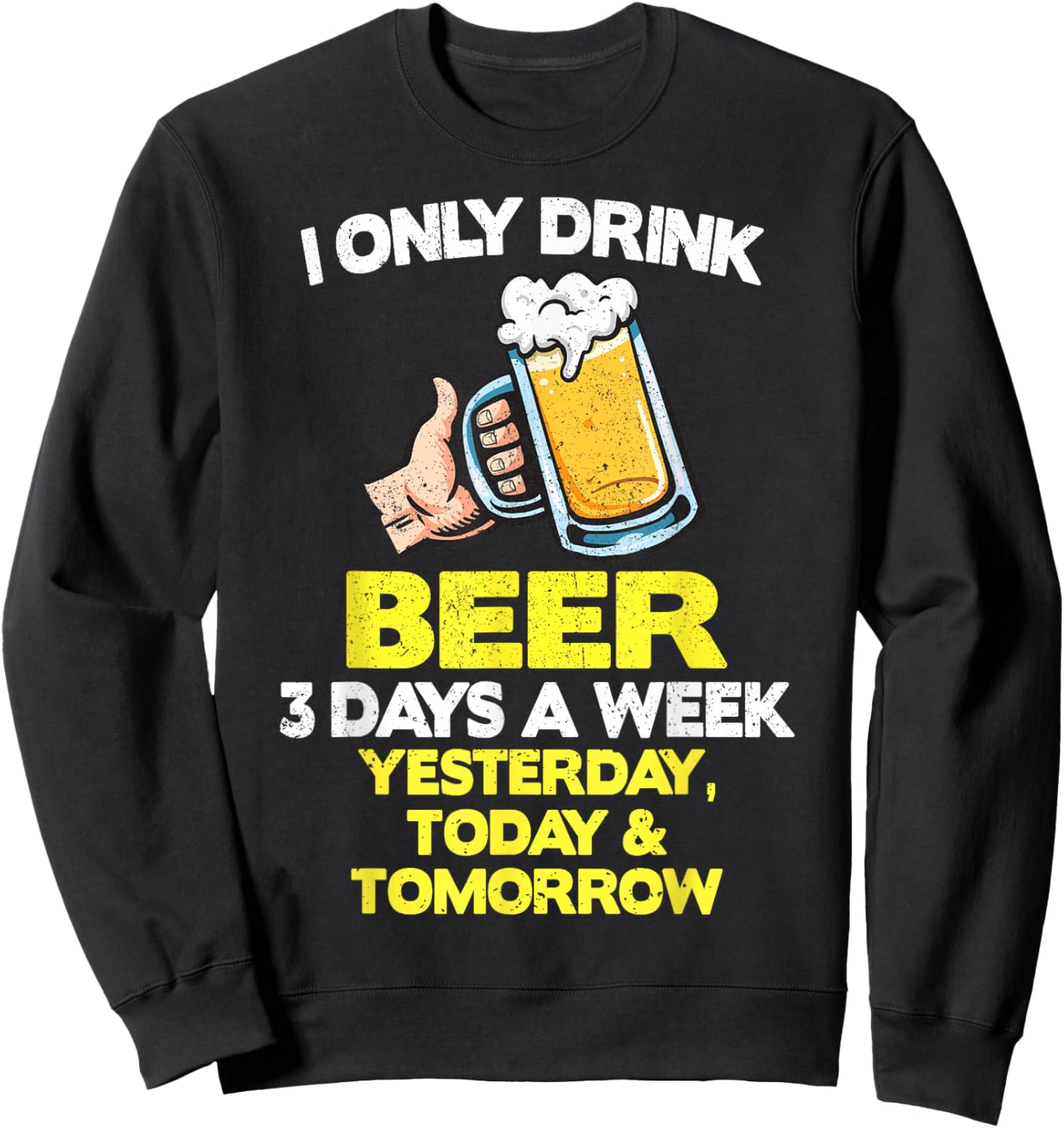 I Only Drink Beer Lover 3 Days A Week Funny Drinking Drinker Sweatshirt - Sweatshirt | Black