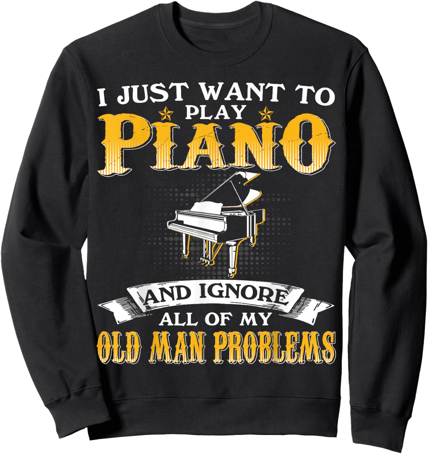 Just Want To Play Piano And Ignore Old Man Problems Sweatshirt - Sweatshirt | Black