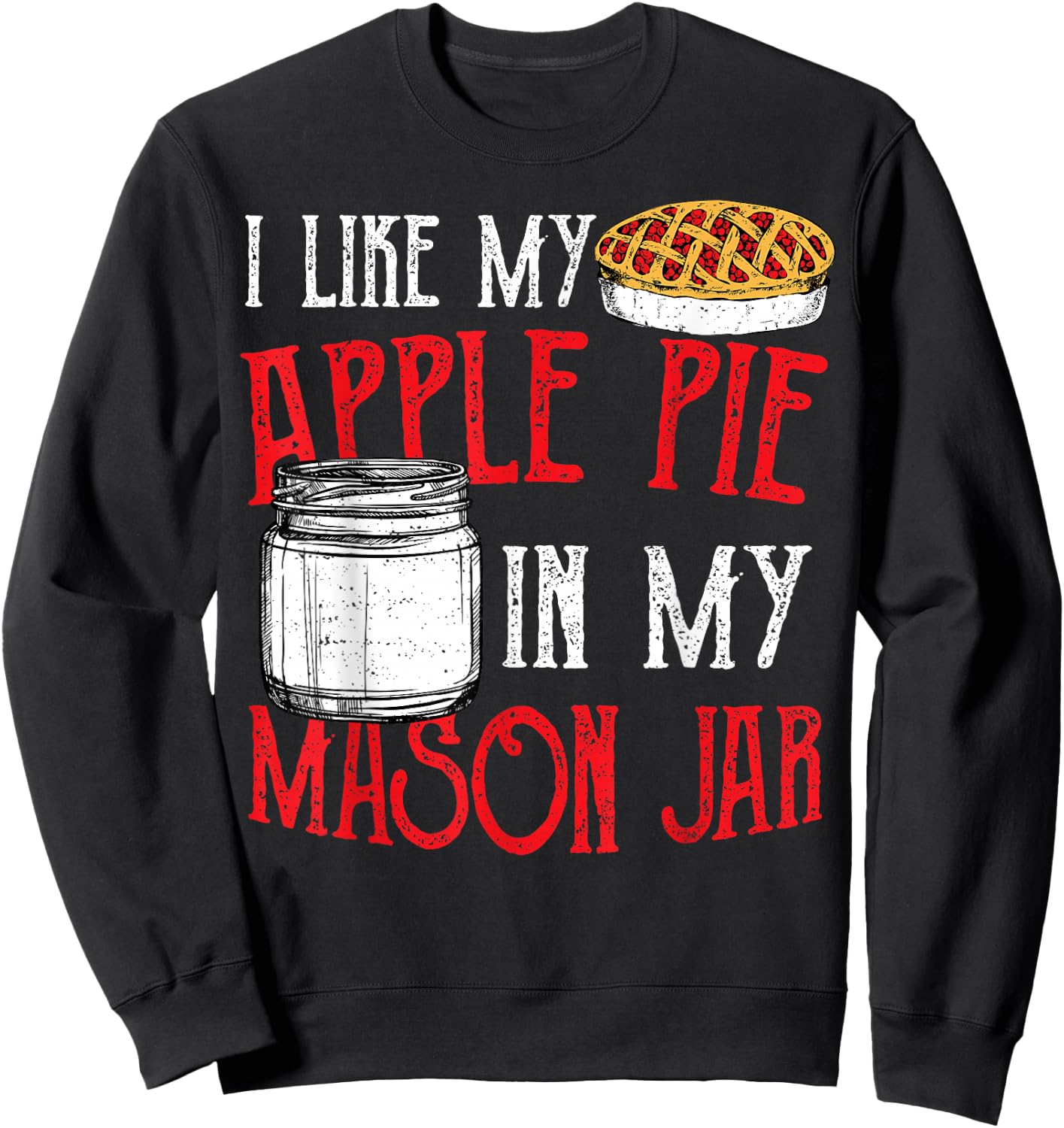 Cute Jar: I Like My Apple Pie In My Mason Jar - Pie Sweatshirt - Sweatshirt | Black