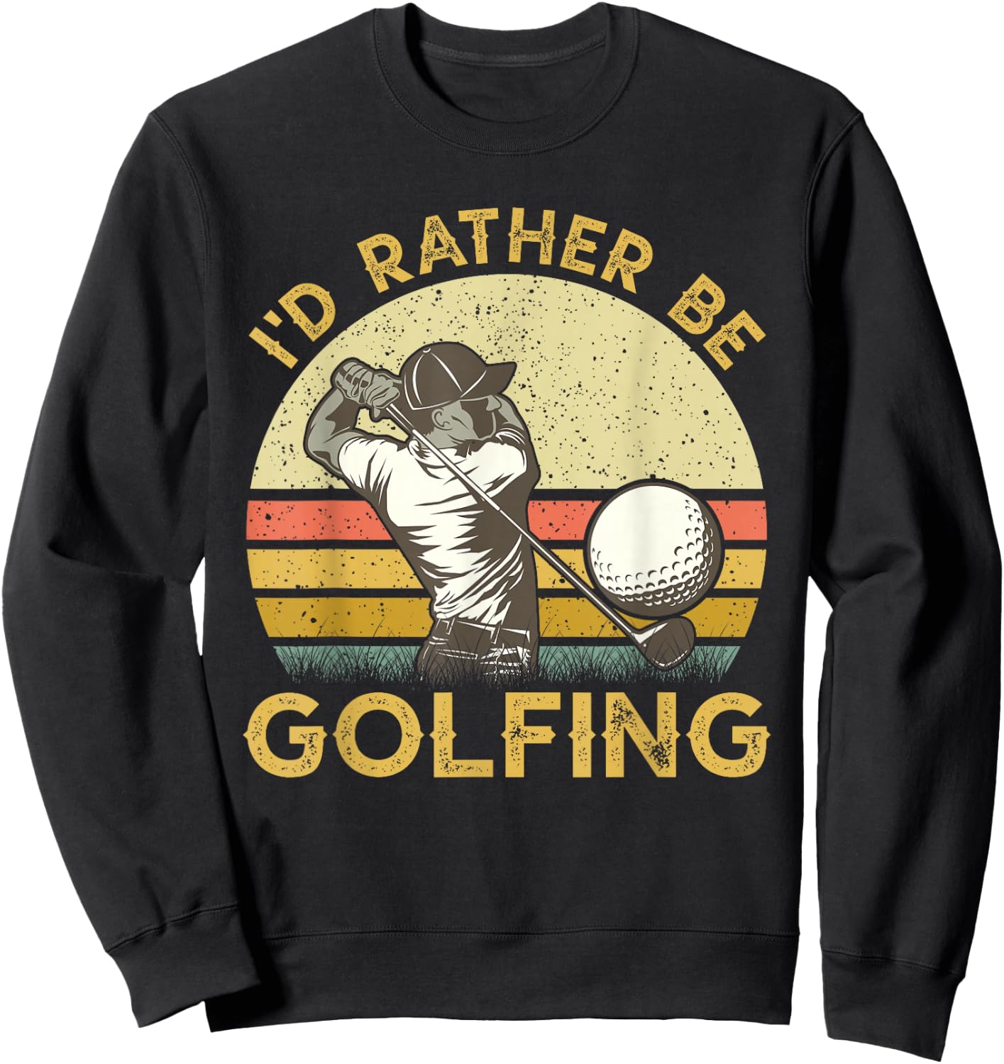 Golf Lover For Dad, Papa Fathers Day - I'd Rather Be Golfing Sweatshirt - Sweatshirt | Black
