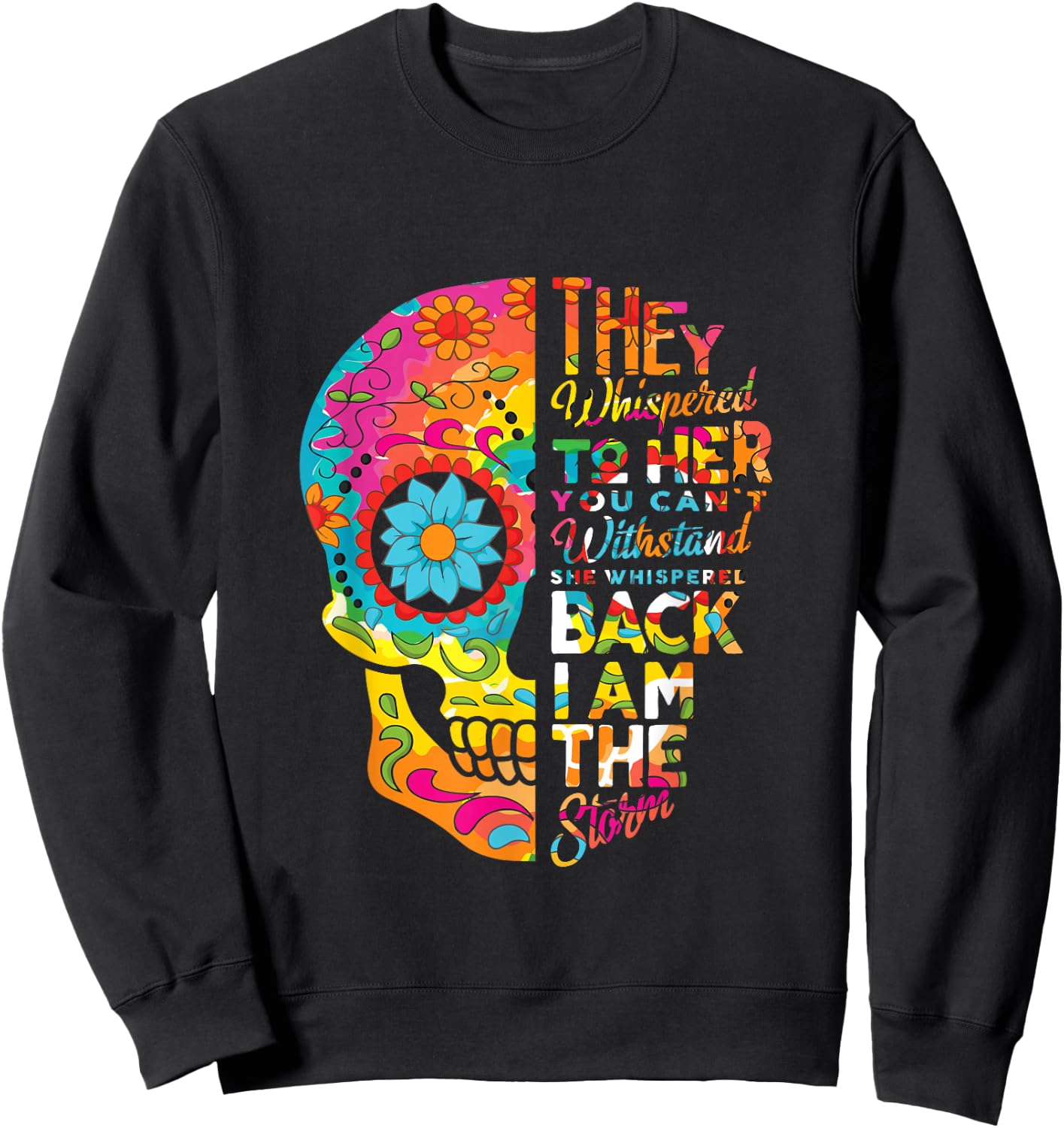 I Am The Storm Sugar Skull Head Flower Floral Pattern Quotes Sweatshirt - Sweatshirt | Black