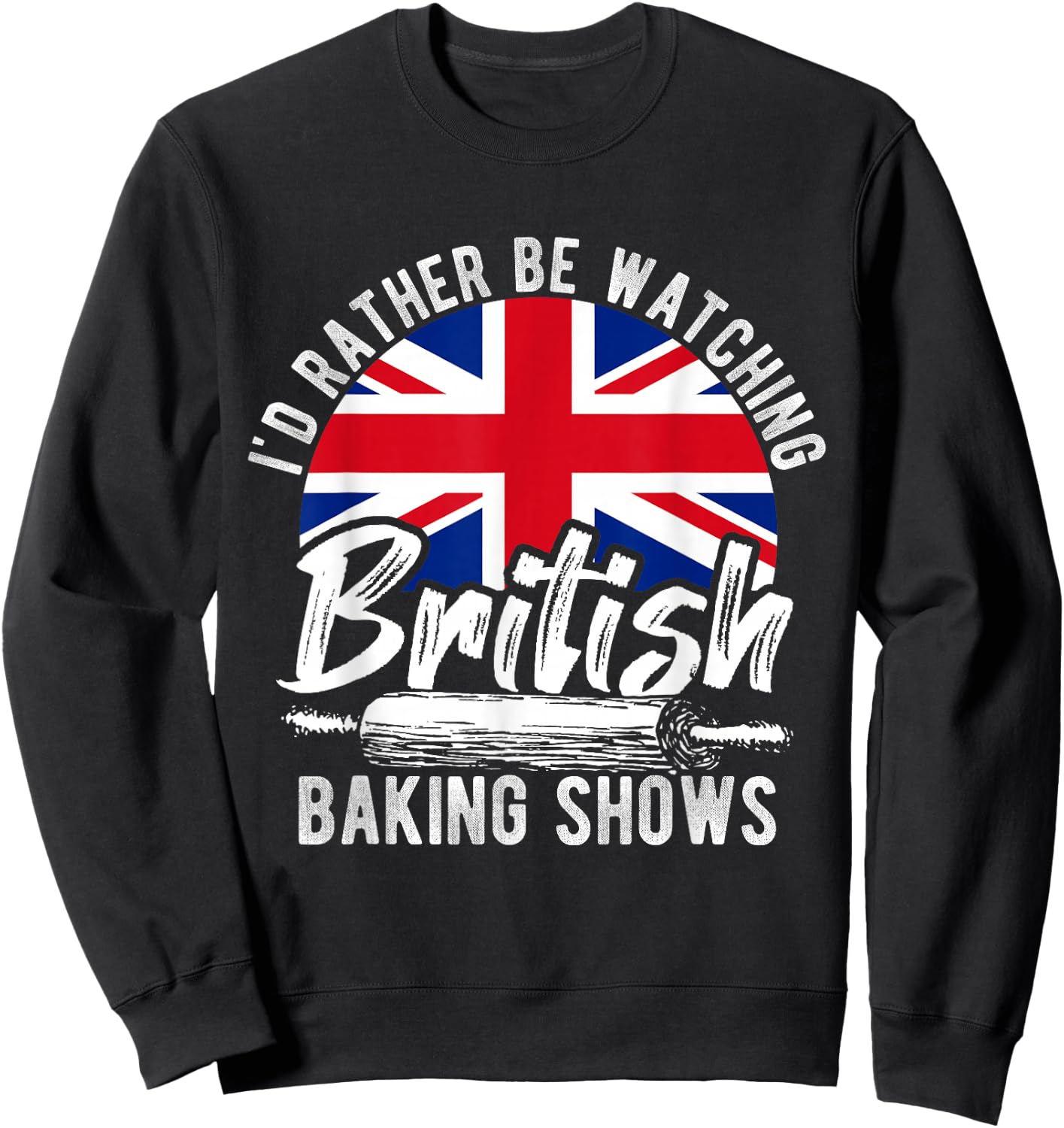 I'd Rather Be Watching British Baking Shows Baker Chef Cake Sweatshirt - Sweatshirt | Black