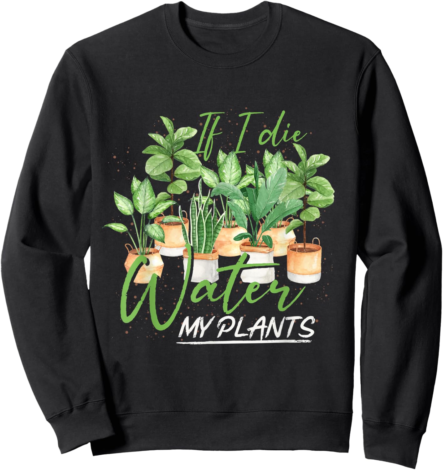 If I Die Water My Plants Gardening Sweatshirt - Sweatshirt | Black