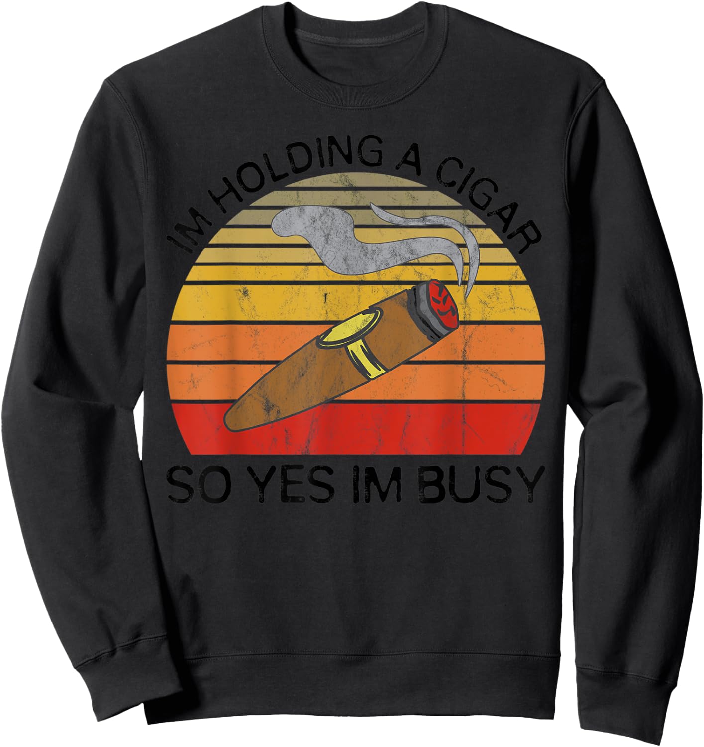 Im Holding a Cigar so Yeah Im Busy Gifts for Cigar Smokers Sweatshirt - Sweatshirt | Black