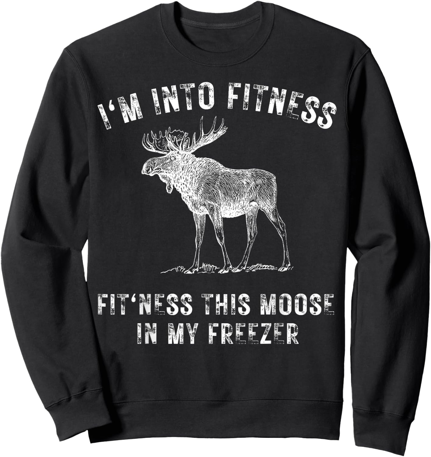 I'm Into Fitness Fit'ness This Moose In My Freezer Hunter Sweatshirt - Sweatshirt | Black