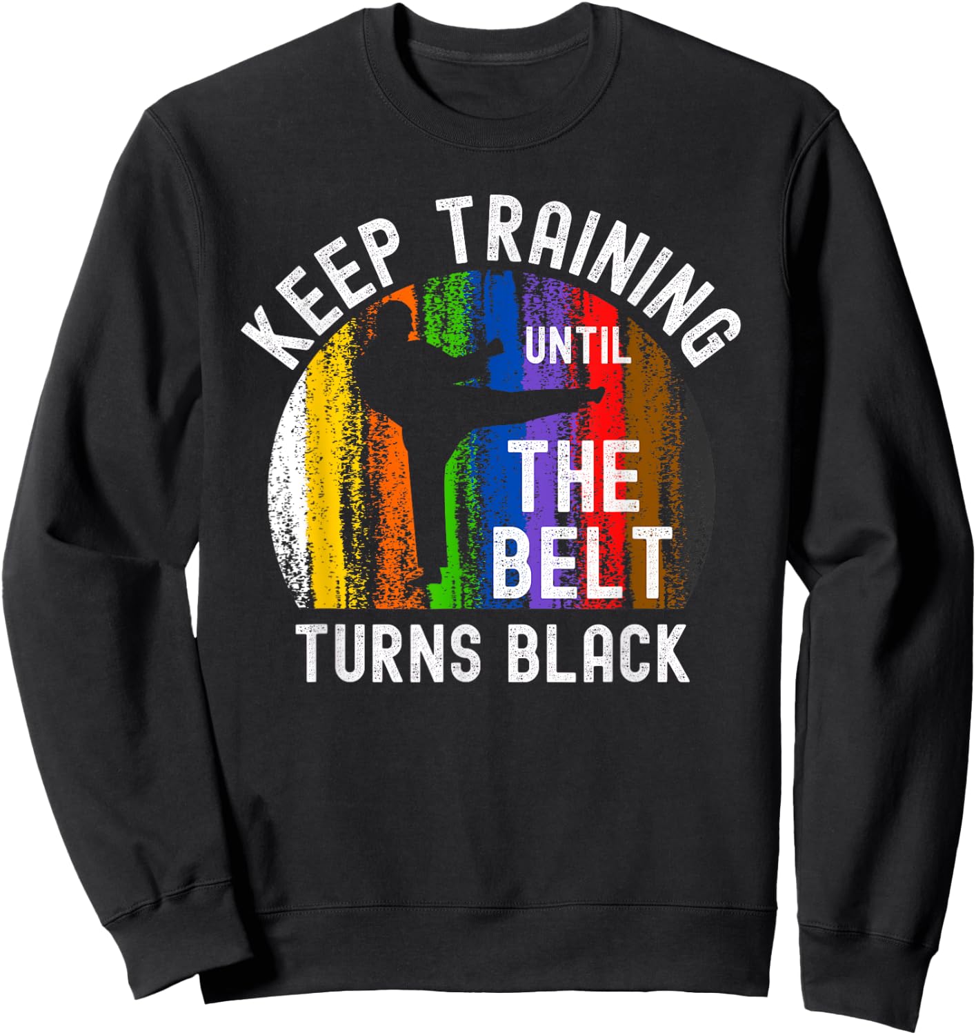 Keep Training Until Belt Turns Black Karate Taekwondo Judo Sweatshirt - Sweatshirt | Black
