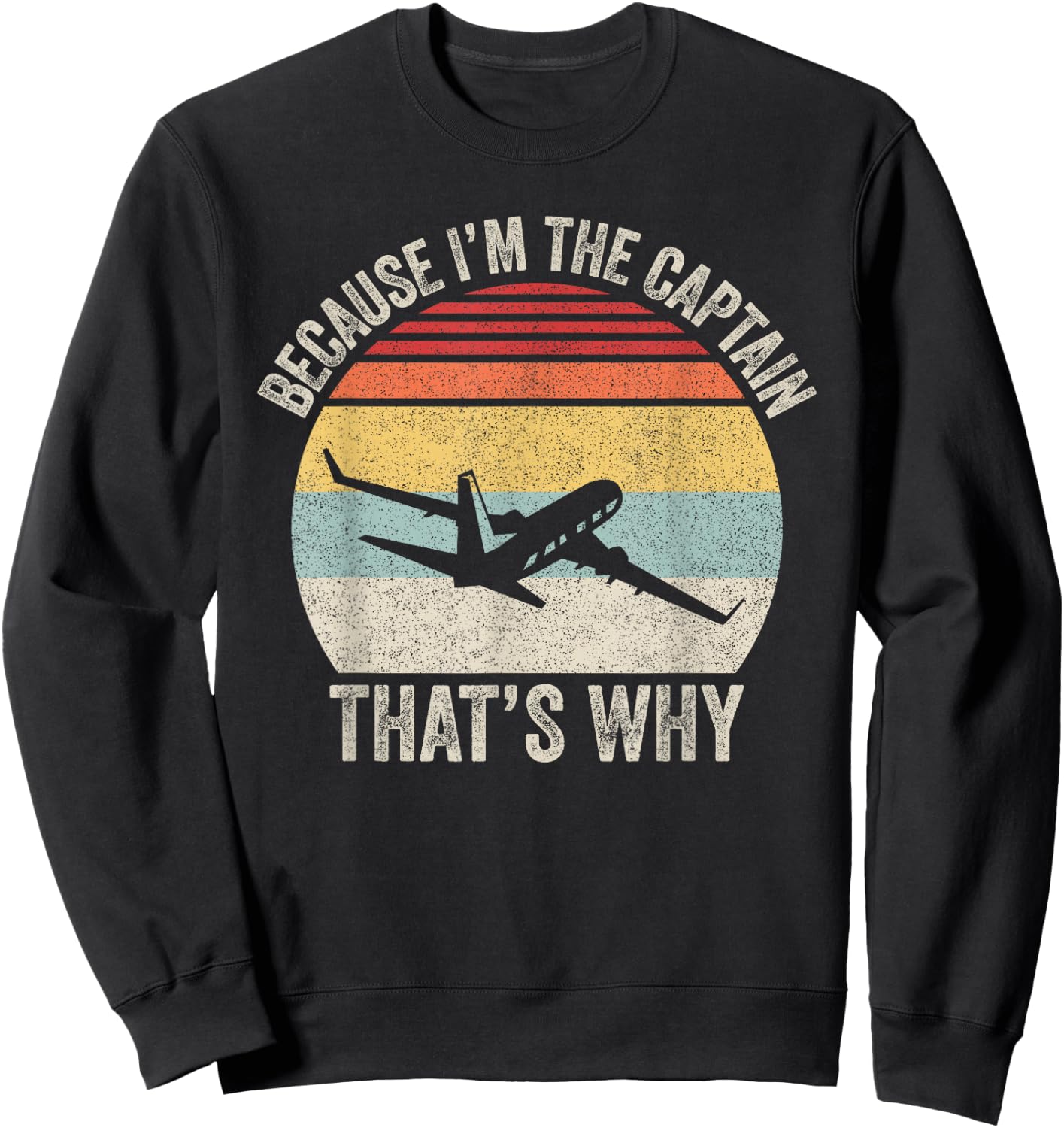 Because I'm The Captain That's Why Funny Aviation Pilot Gift Sweatshirt - Sweatshirt | Black