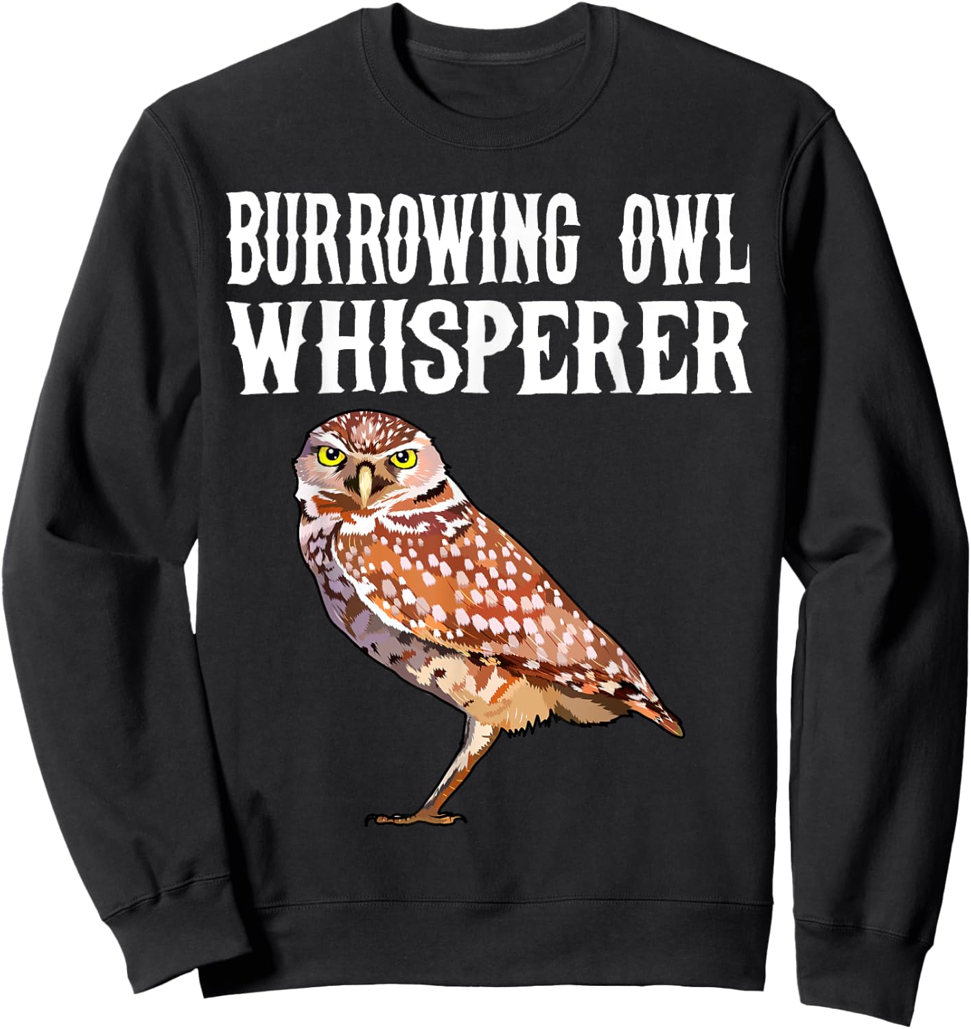 Burrowing Owl Whisperer Funny Bird Lover Sweatshirt - Sweatshirt | Black