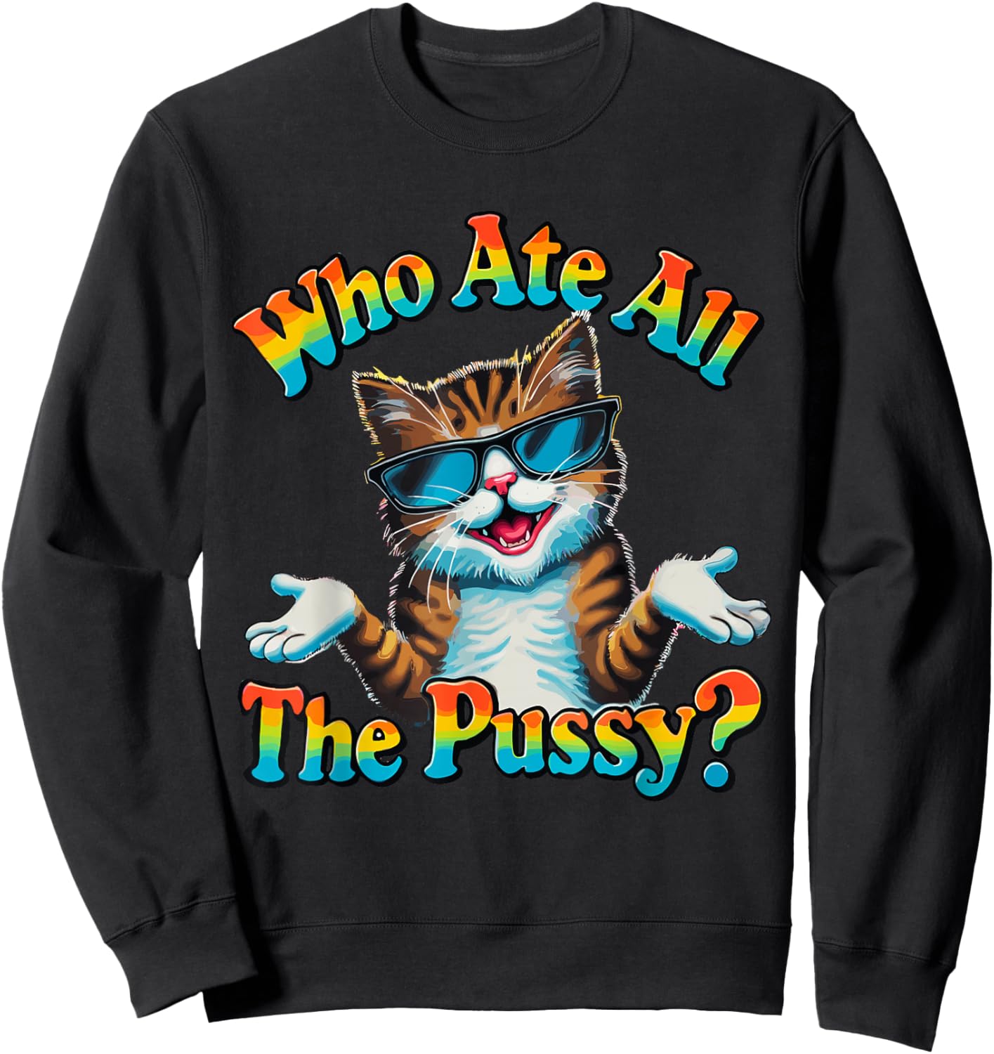 Who Ate All The Pussy ? Funny Cat Humor meow innuendo hello Sweatshirt - Sweatshirt | Black