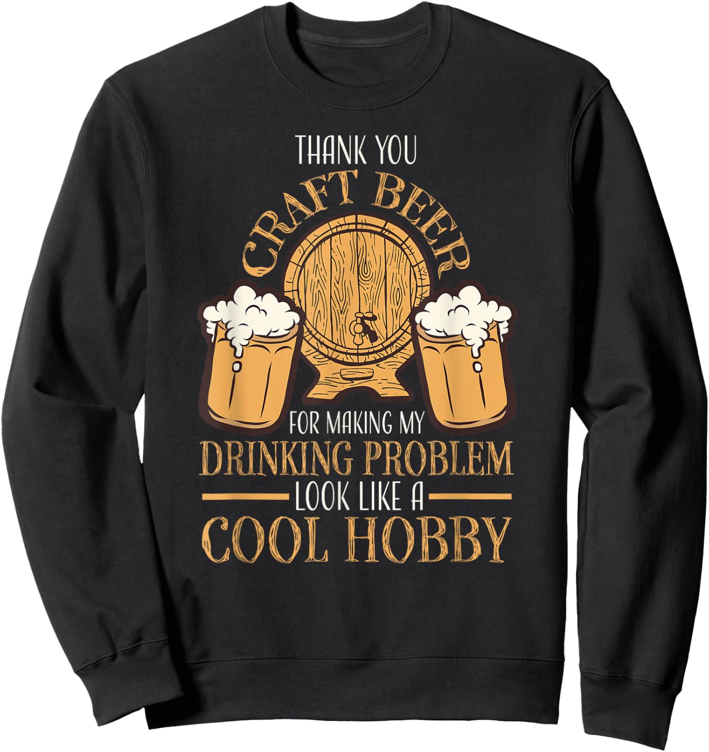 Craft Beer Making Drinking Problem Look Like A Cool Hobby Sweatshirt - Sweatshirt | Black