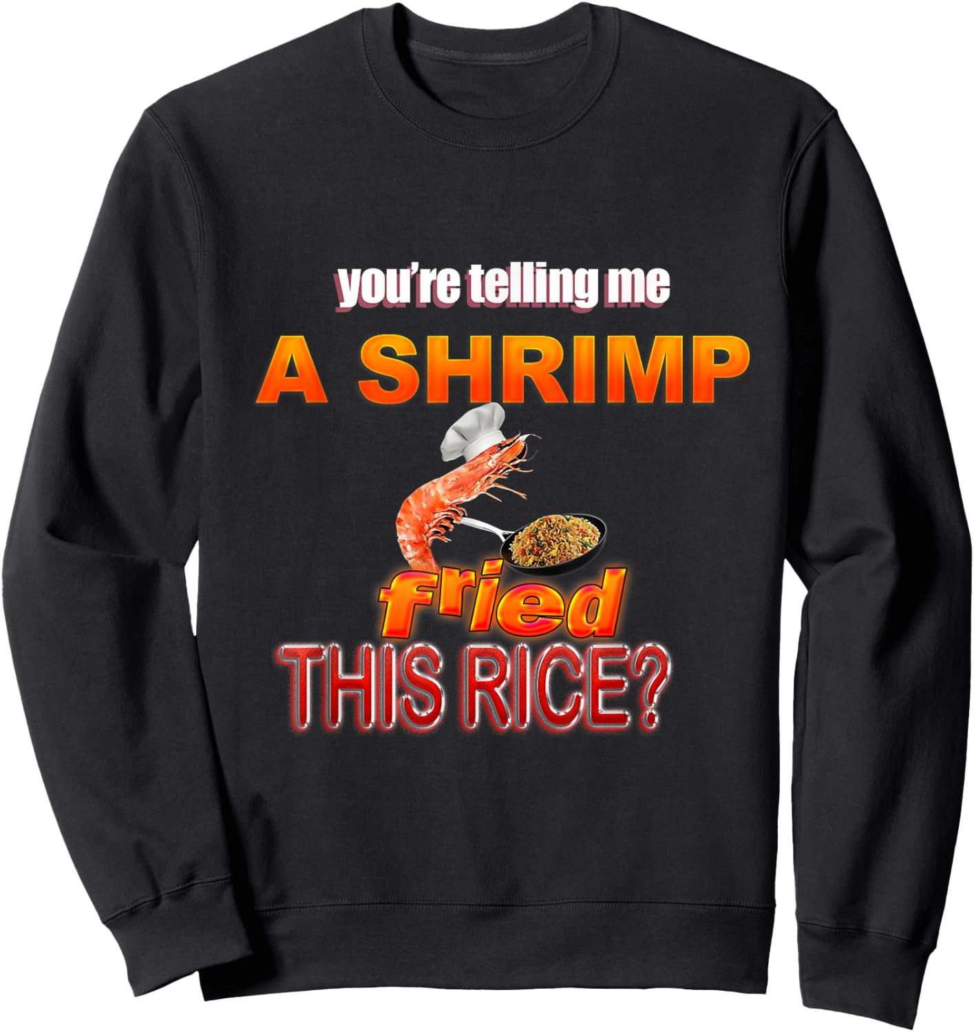 You're Telling Me A Shrimp Fried This Rice? Dank Meme Sweatshirt - Sweatshirt | Black