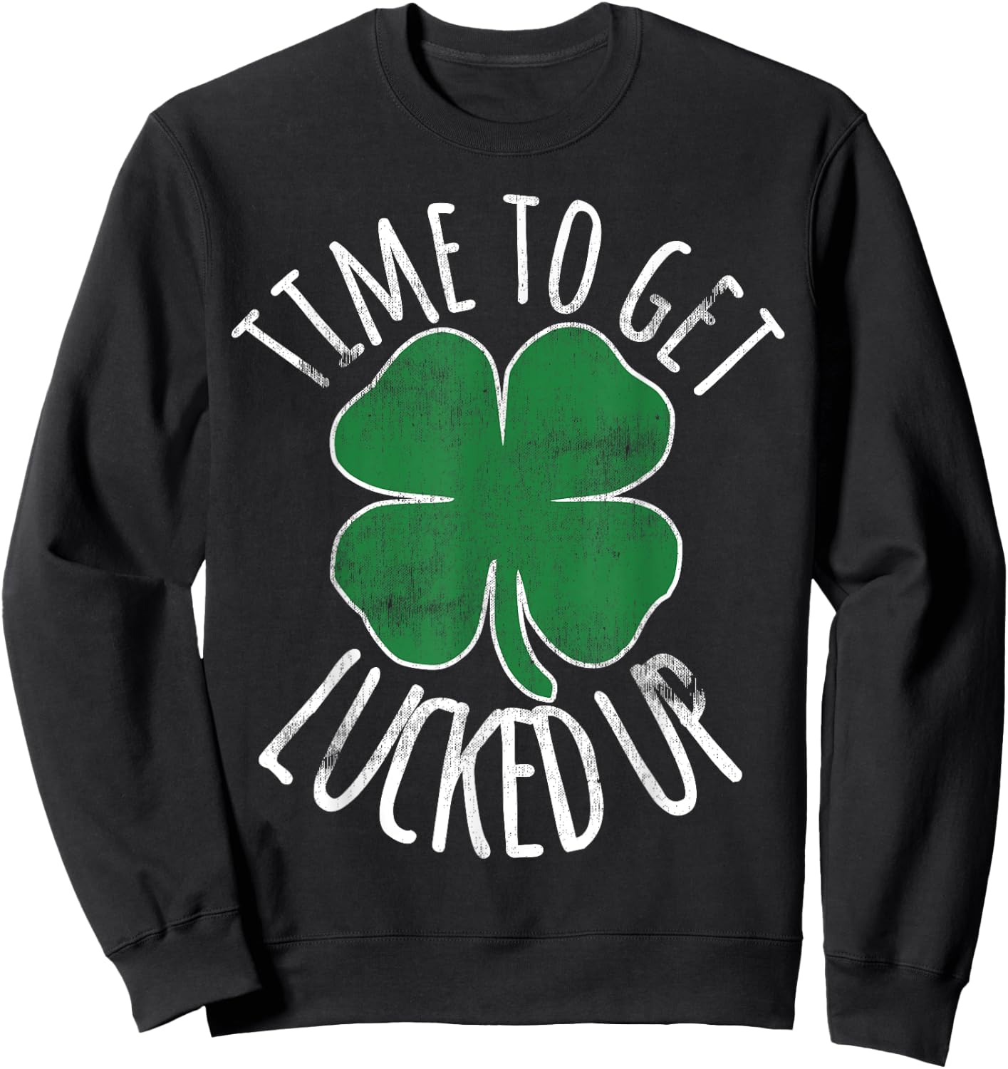 Time To Get Lucked Up St Patricks Day Beer Shamrock Irish Sweatshirt - Sweatshirt | Black