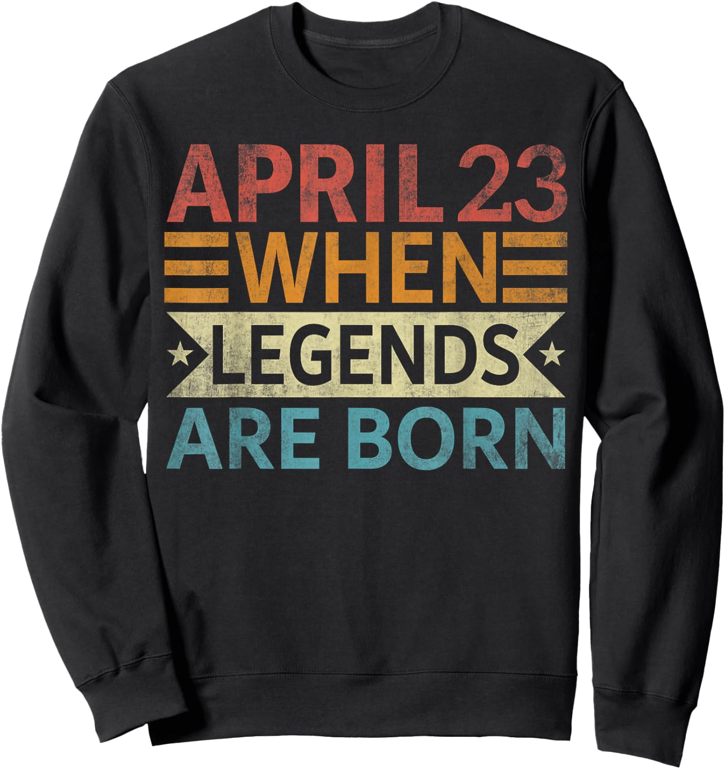 April 23 When Legends Are Born Happy Birthday Sweatshirt - Sweatshirt | Black