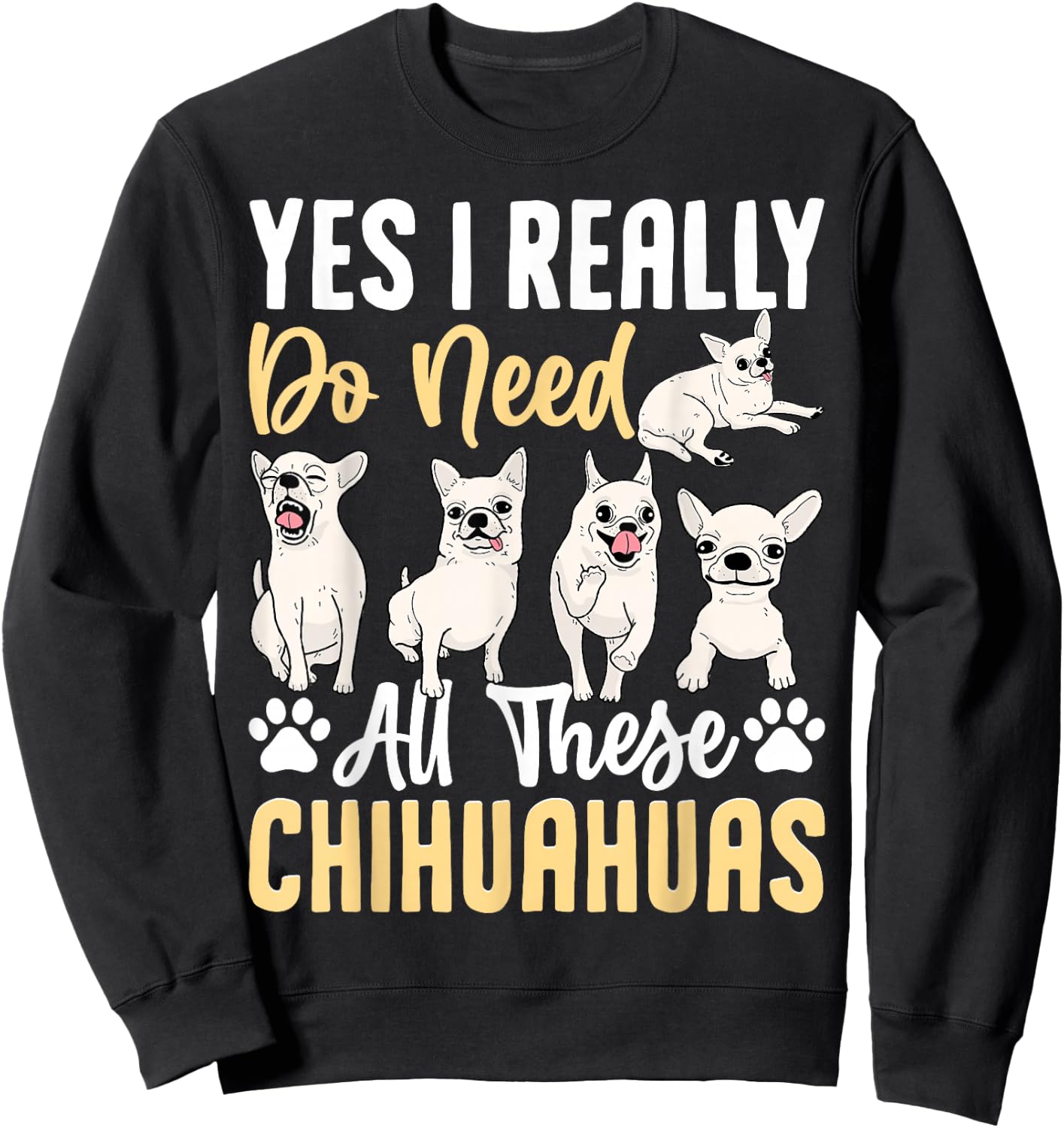 Yes I Really Do Need All These Chihuahuas Sweatshirt - Sweatshirt | Black
