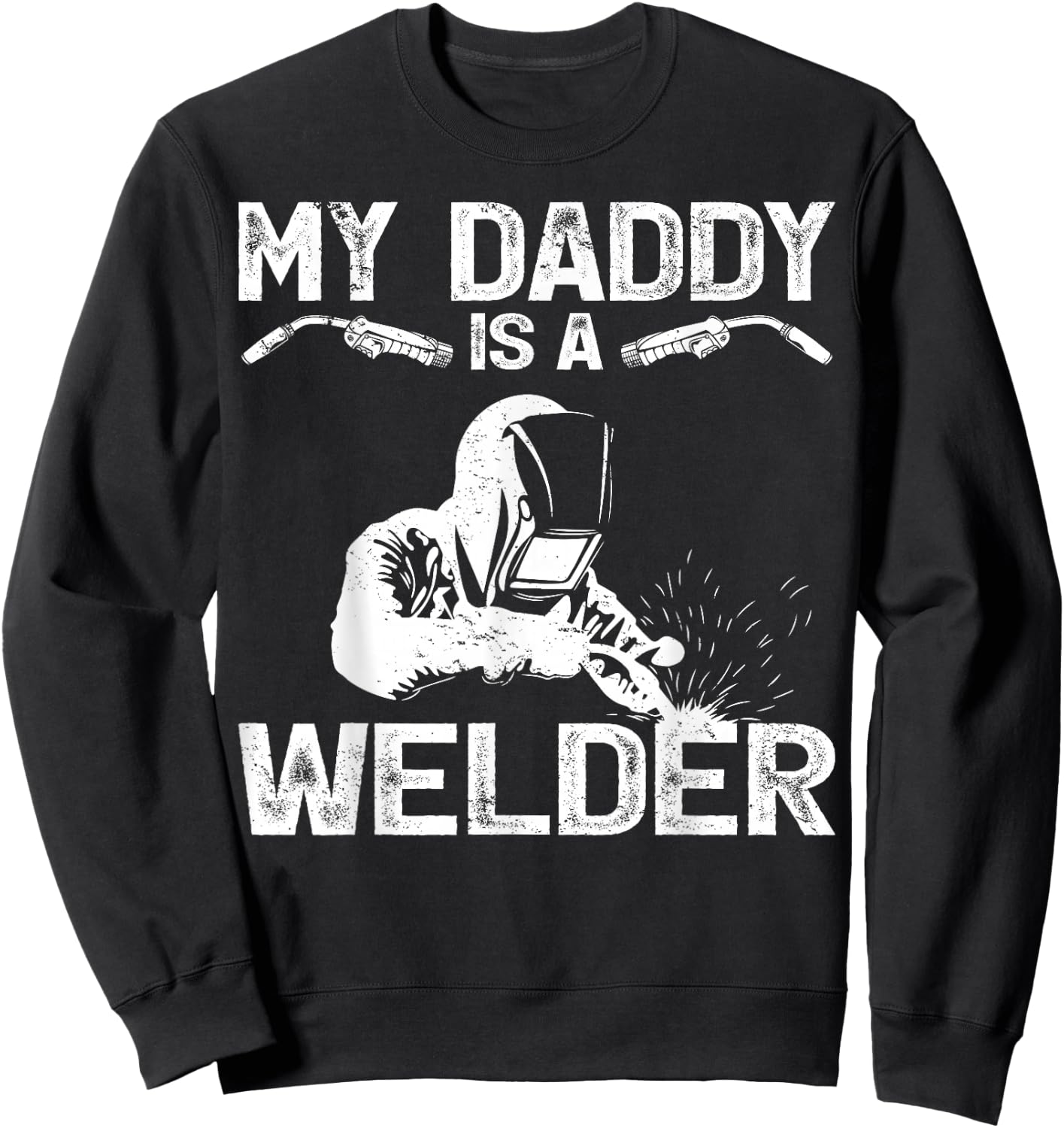 My Daddy Is A Welder Welding Girls Kids Boys Sweatshirt - Sweatshirt | Black
