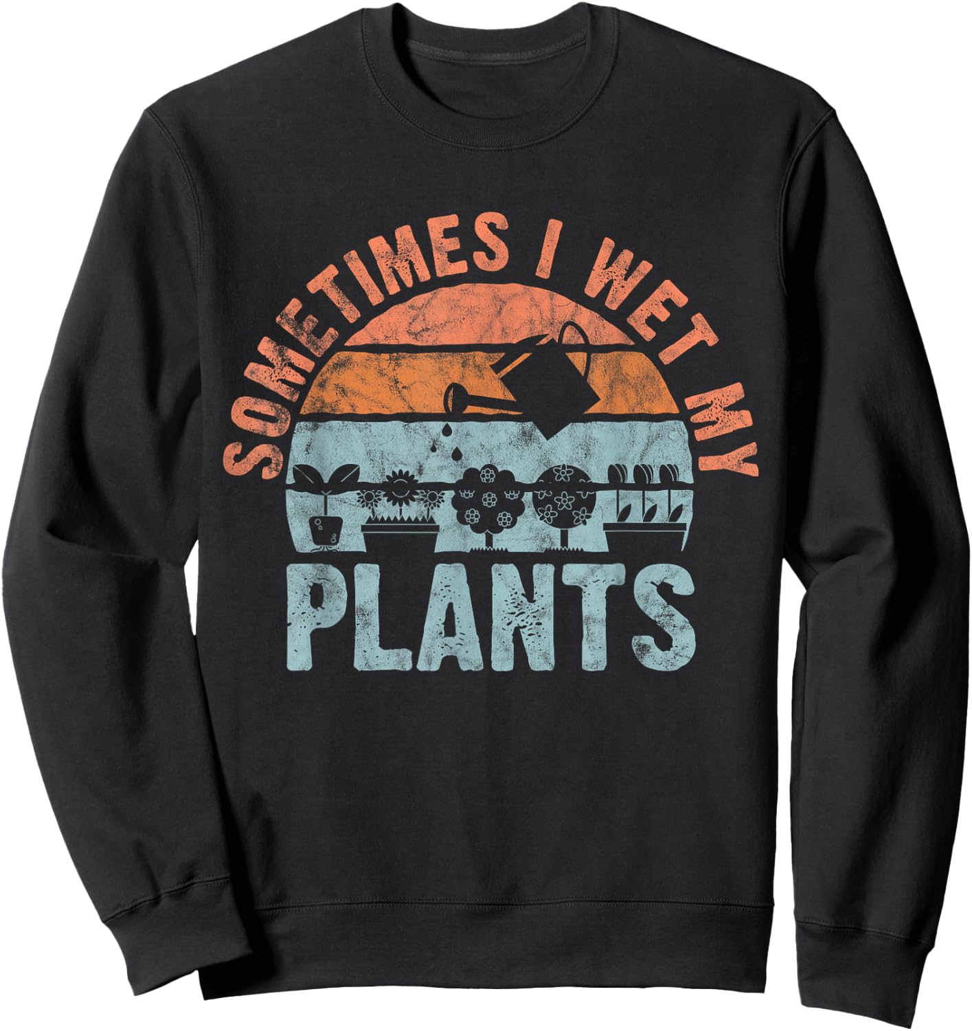 Sometimes I Wet My Plants for gardeners, or planters Sweatshirt - Sweatshirt | Black