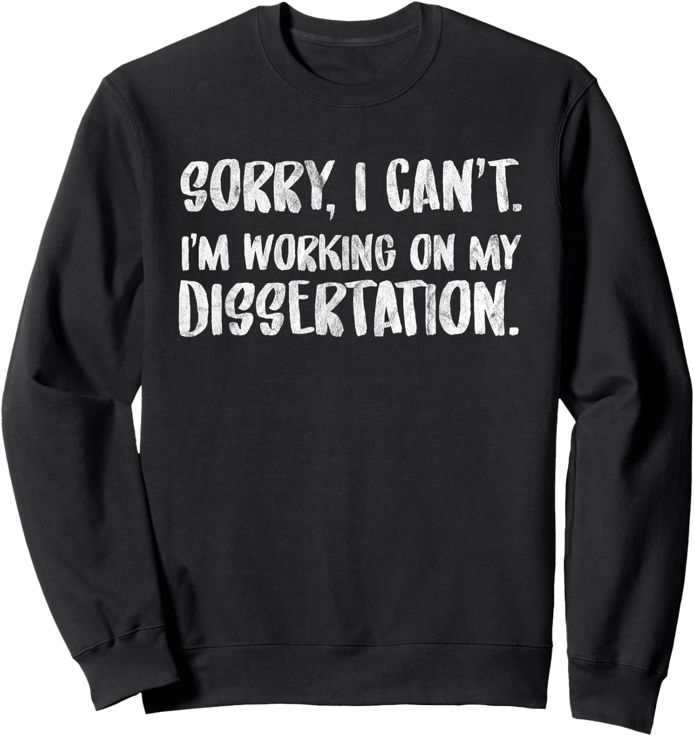 Sorry I Can't I'm Working On My Dissertation Grad Student Sweatshirt - Sweatshirt | Black