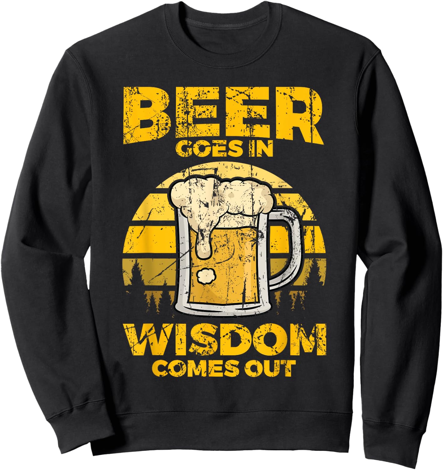 Beer Goes In Wisdom Comes Out - Beer Lover Sweatshirt - Sweatshirt | Black