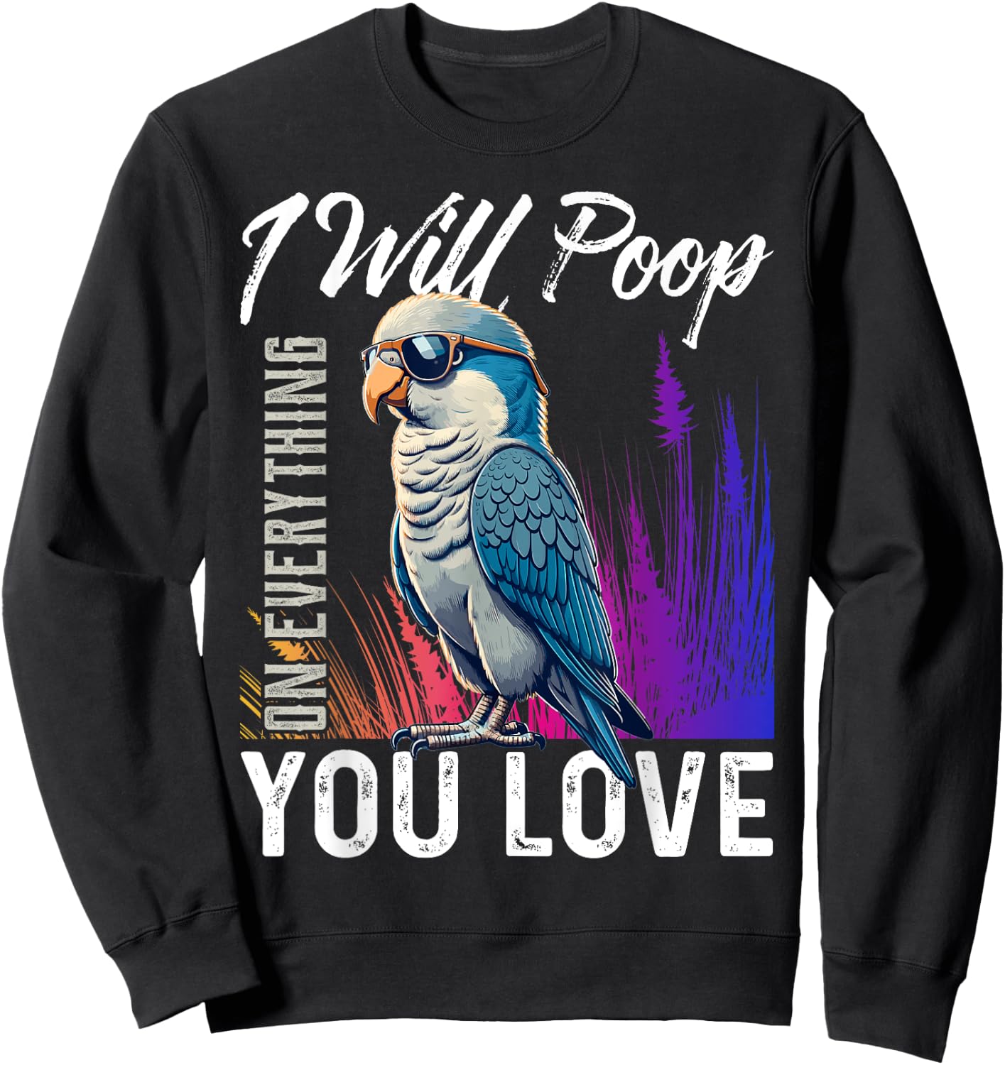 I Will Poop on Everything You Love Blue Quaker Parrot Sweatshirt - Sweatshirt | Black