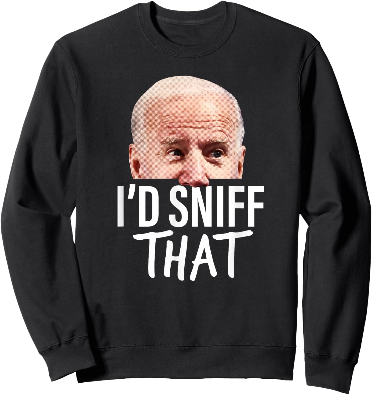 I'd Sniff That. Anti Joe Biden Funny Parody Sweatshirt - Sweatshirt | Black