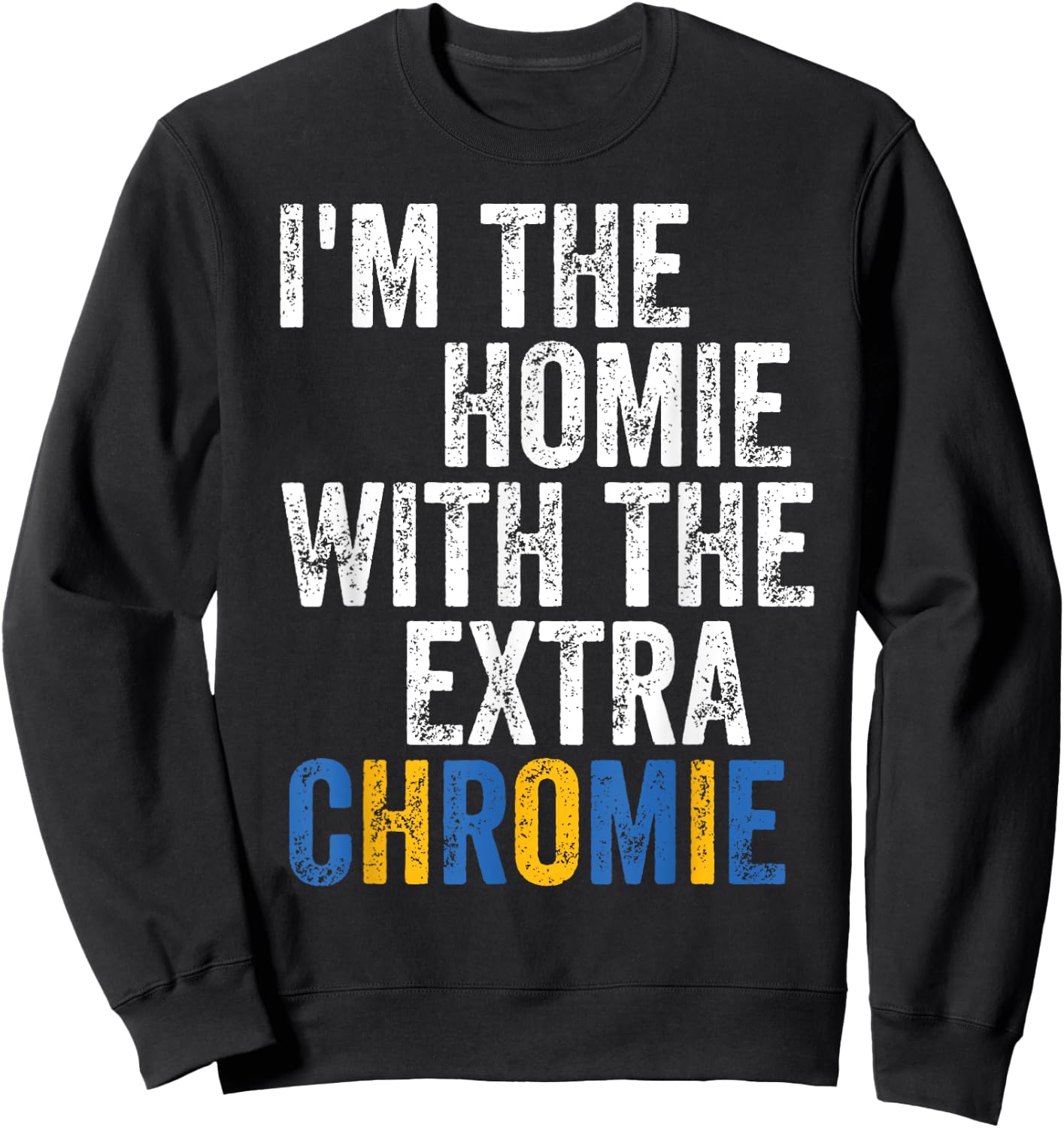 I'm The Homie With The Extra Chromie Down Syndrome Awarness Sweatshirt - Sweatshirt | Black