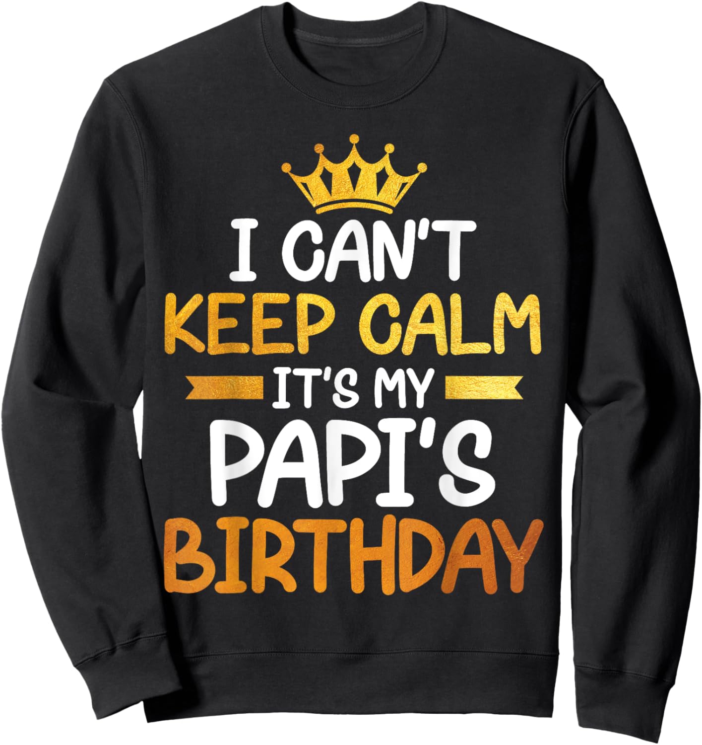 I Can't Keep Calm It's My Papi's Birthday Happy Son Daughter Sweatshirt - Sweatshirt | Black