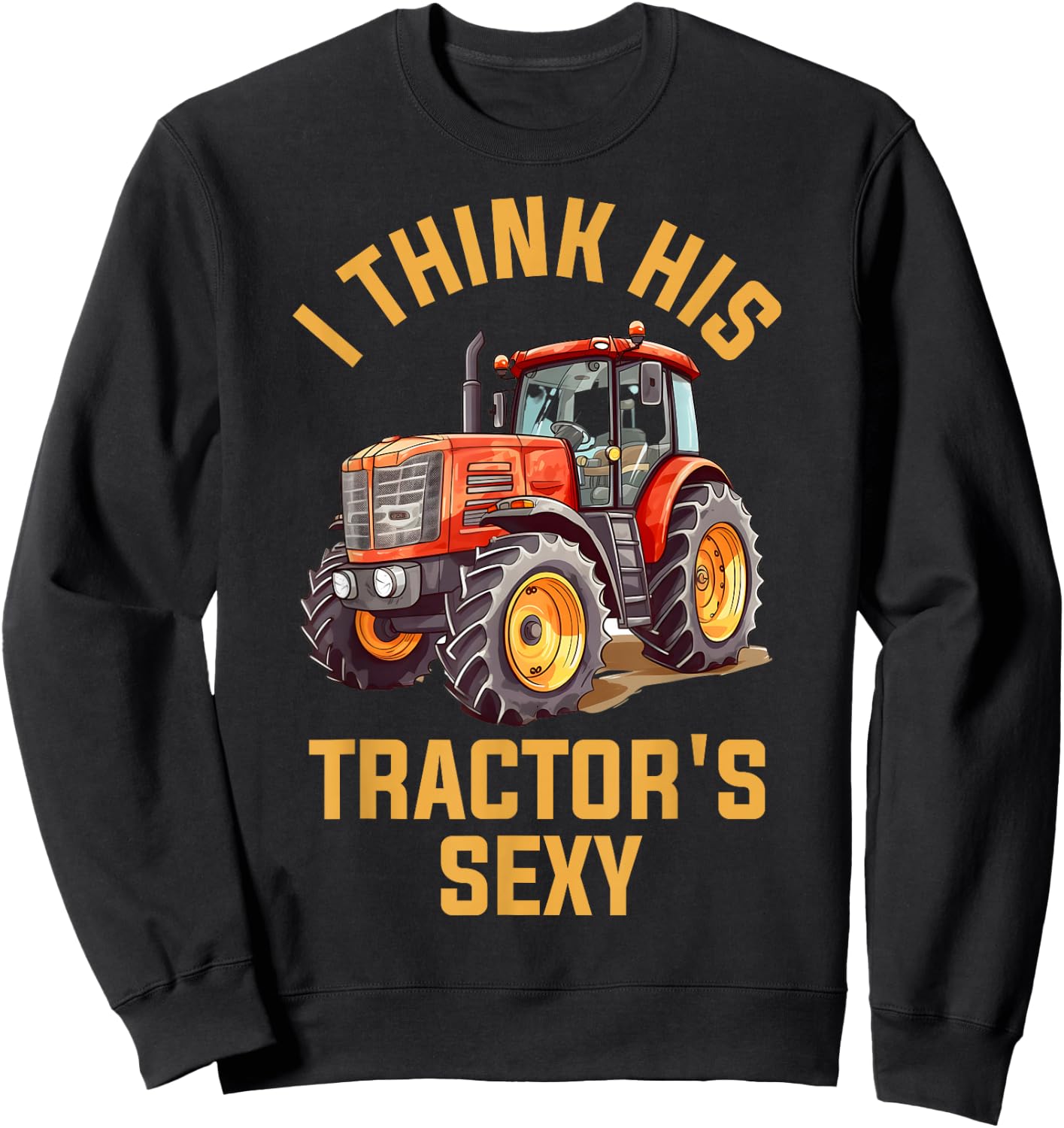 I Think His Tractors Sexy Sweatshirt - Sweatshirt | Black