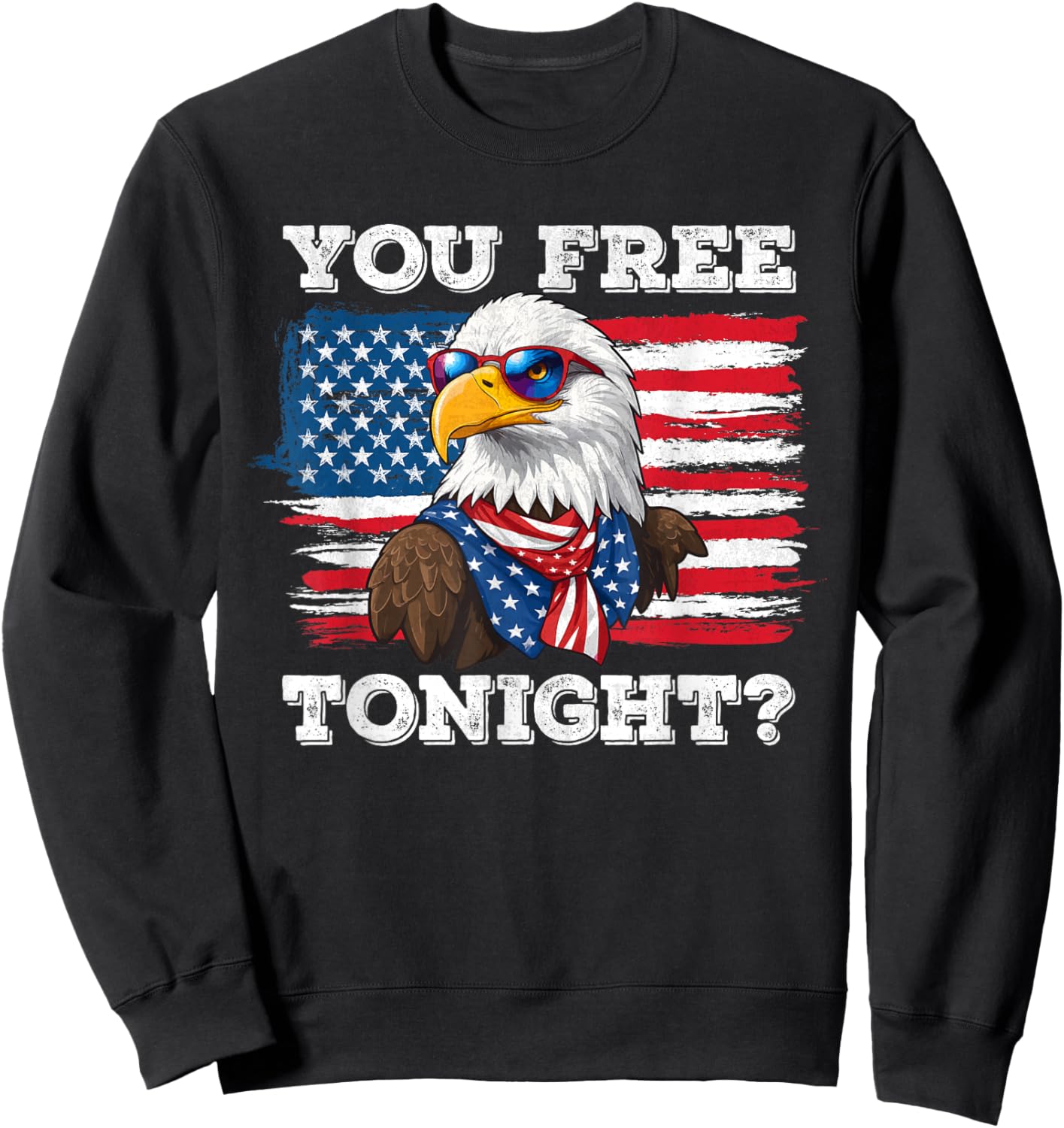 You Free Tonight Eagle 4th Of July Patriotic Bald Eagle Women Men Sweatshirt - Sweatshirt | Black