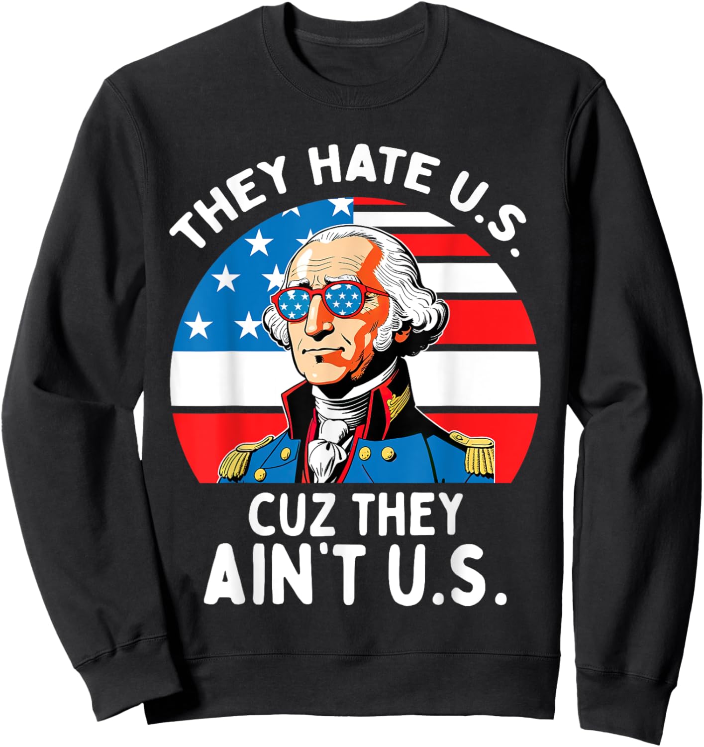 They Hate US Cuz They Ain't US 4th Of July George Washington Sweatshirt - Sweatshirt | Black