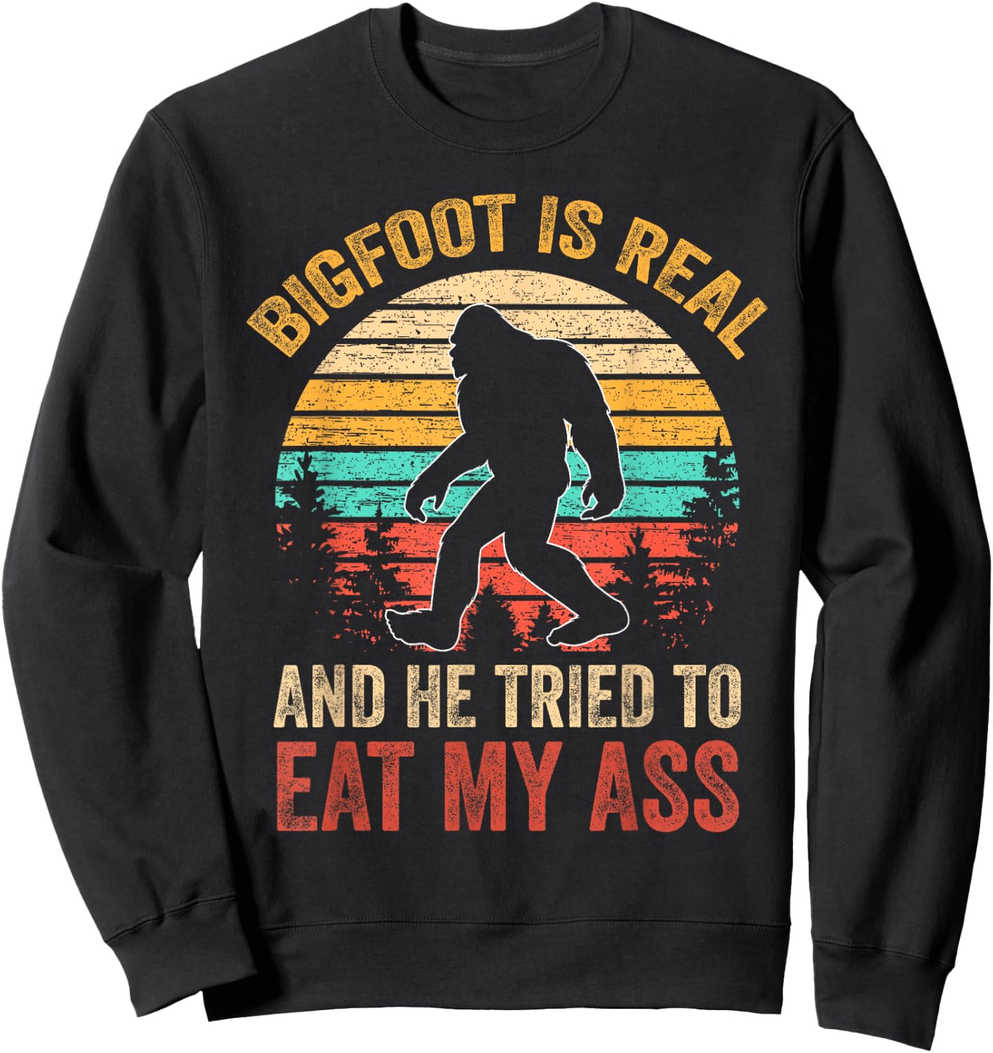 Bigfoot is Real and He Tried to Eat My Ass Funny Sasquatch Small Sweatshirt - Sweatshirt | Black