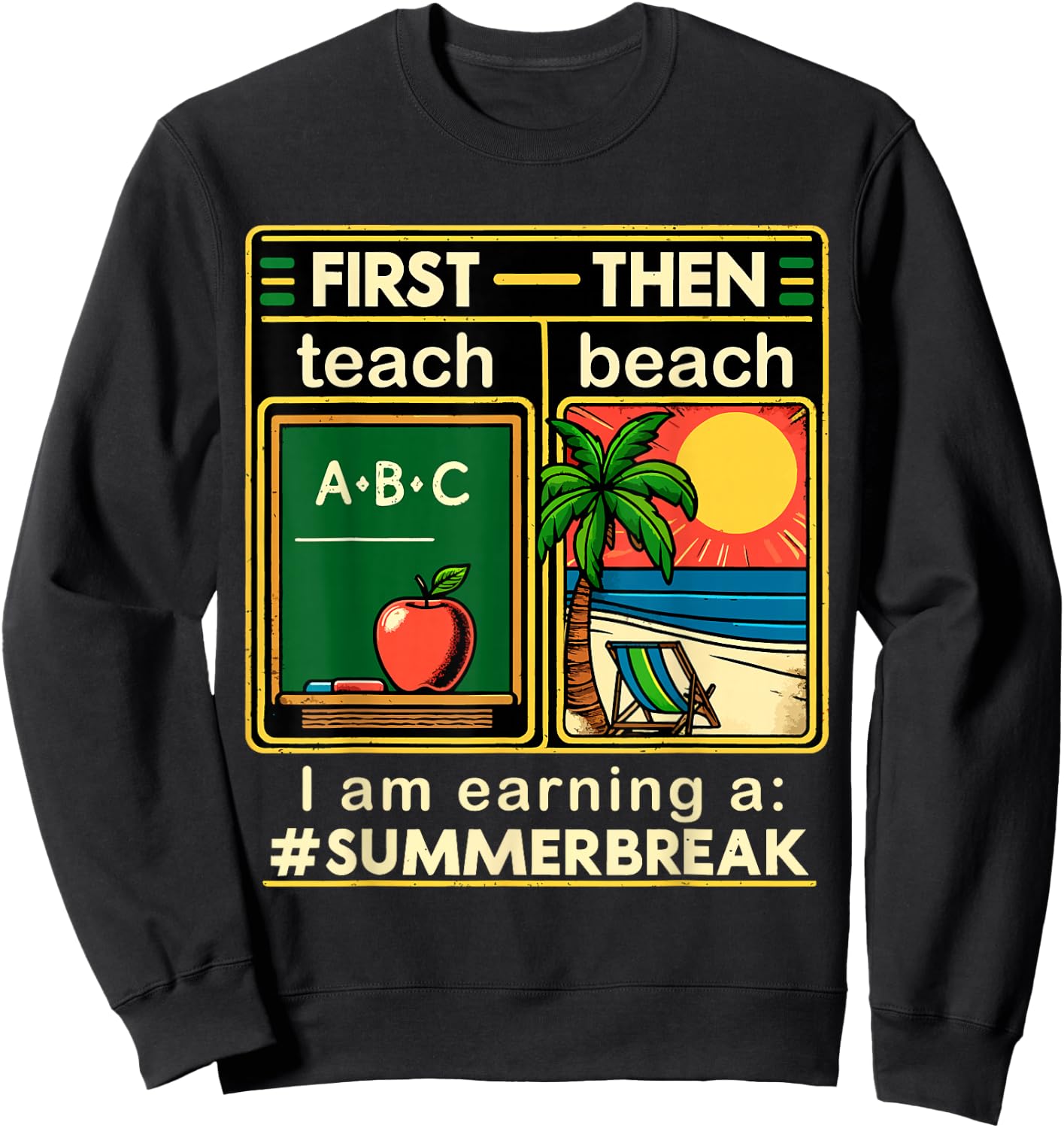 First Teach The Beach Teacher I am Earning a Summer Break Sweatshirt - Sweatshirt | Black