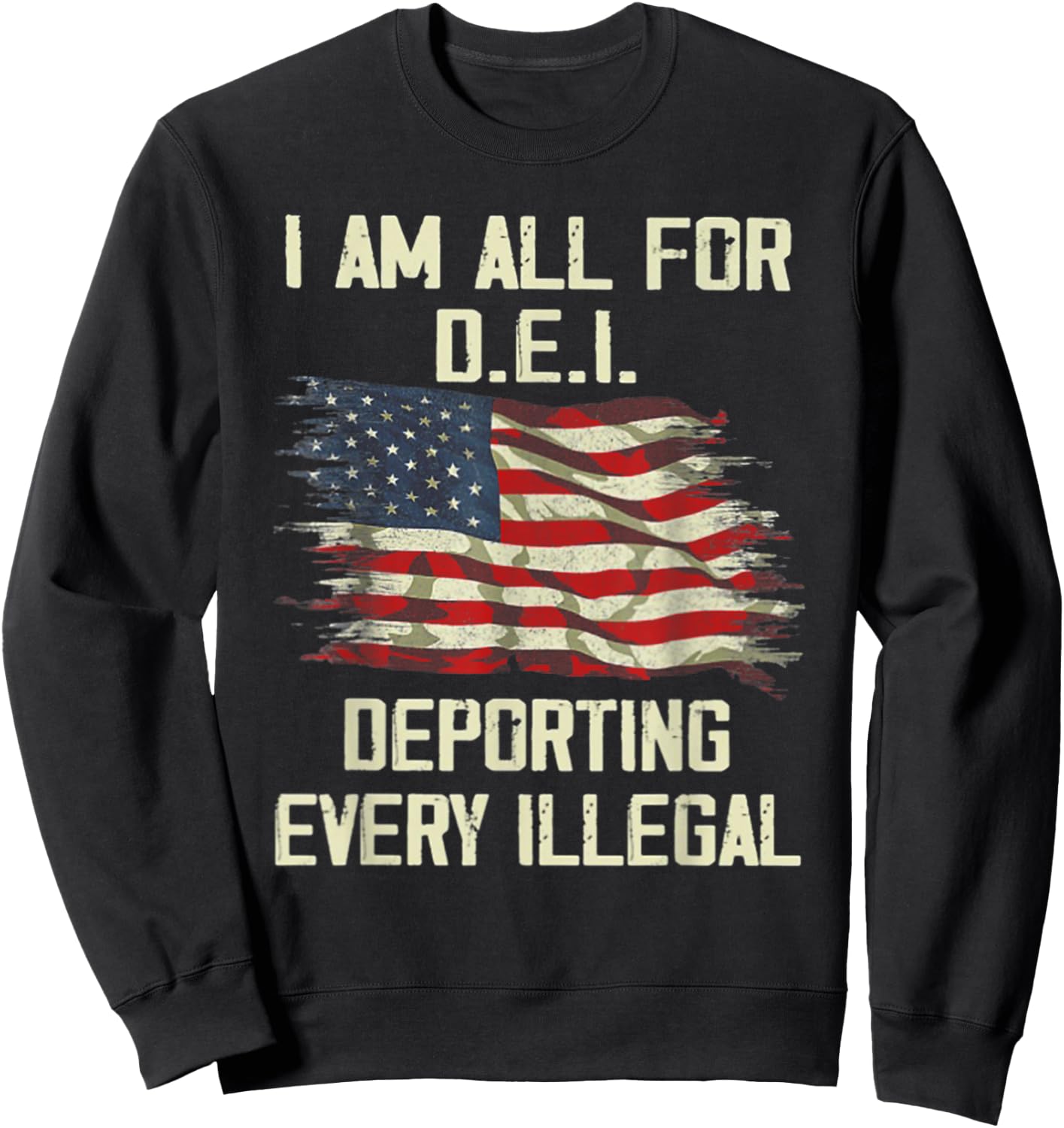 I Am All FOr DEI Deporting Every Illegal Sweatshirt - Sweatshirt | Black