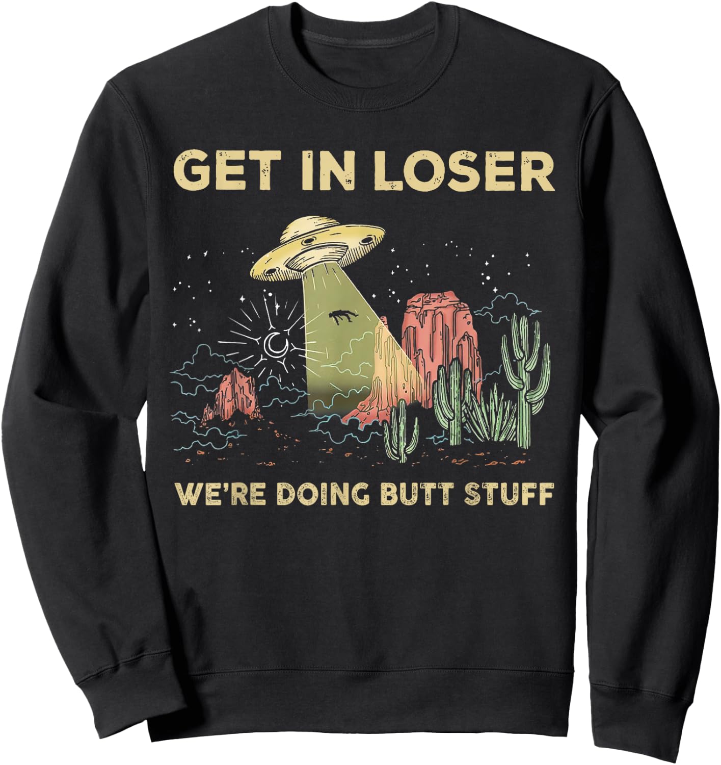 Get in loser we're doing butt stuff alien ufo funny alien Sweatshirt - Sweatshirt | Black