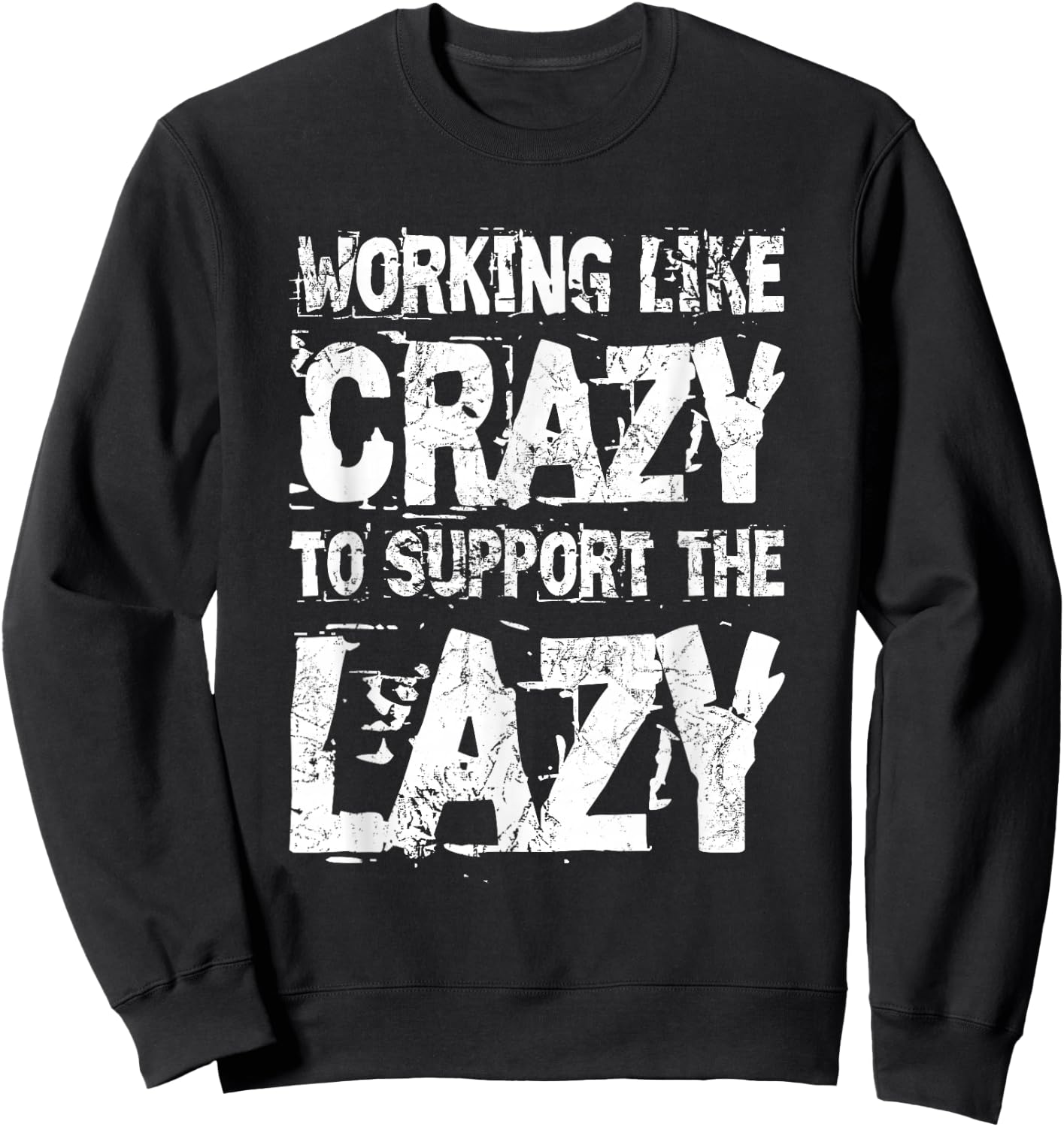 Working Like Crazy to Support The Lazy - Funny Hard Worker Sweatshirt - Sweatshirt | Black