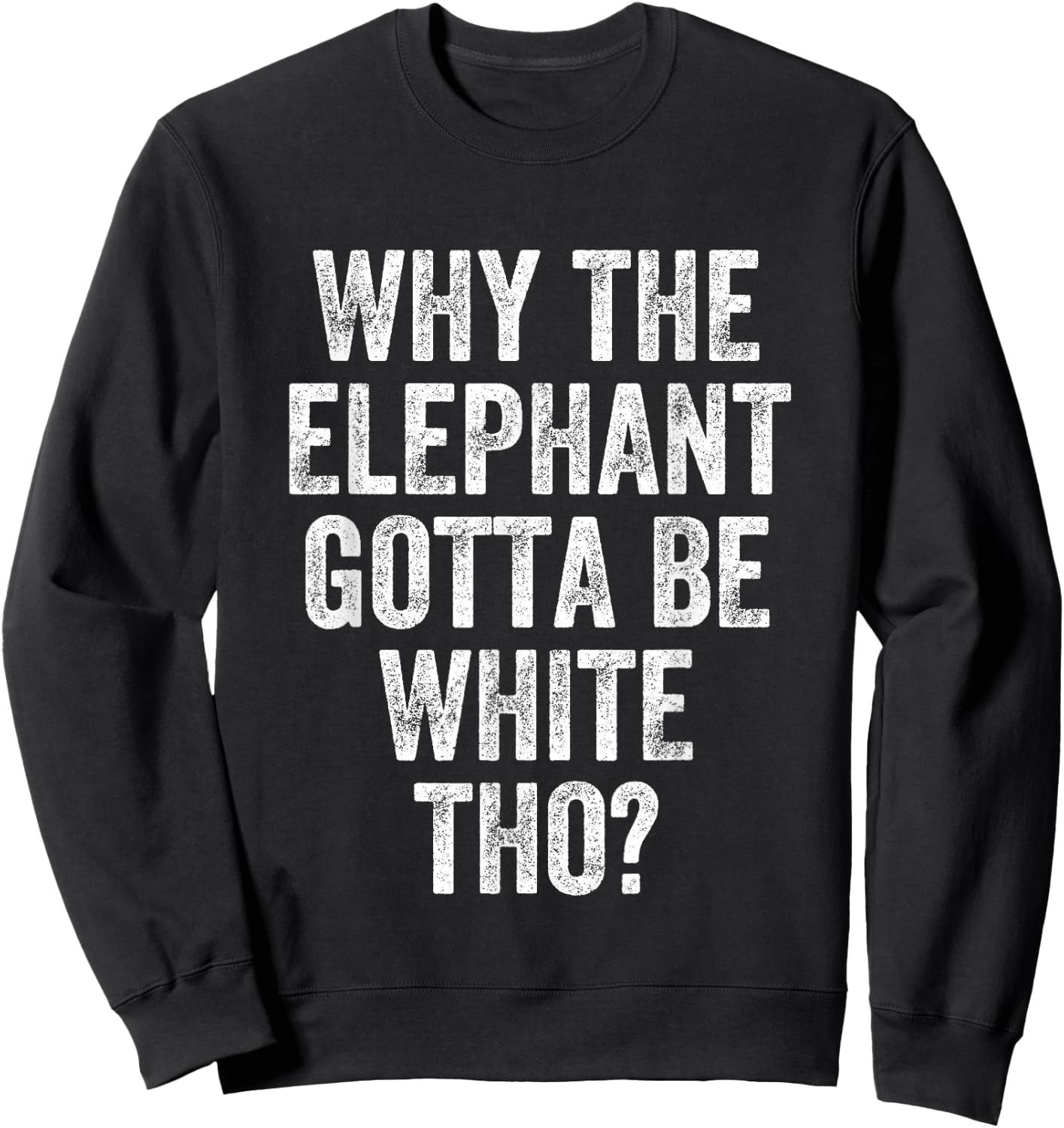 Why The Elephant Gotta Be White Sweatshirt - Sweatshirt | Black
