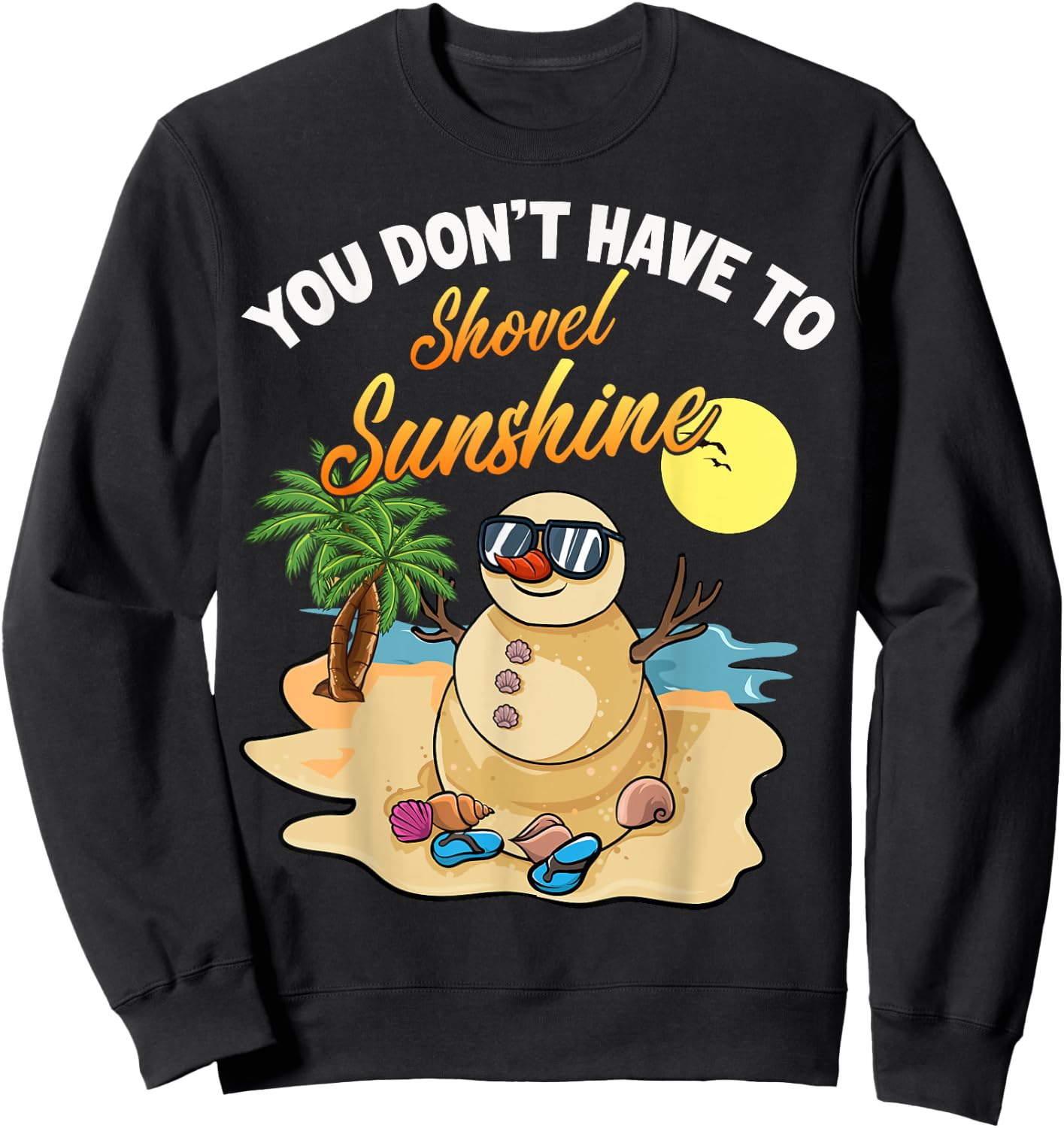 You Don't Have To Shovel Sunshine Funny Beach Snowbird Gift Sweatshirt - Sweatshirt | Black