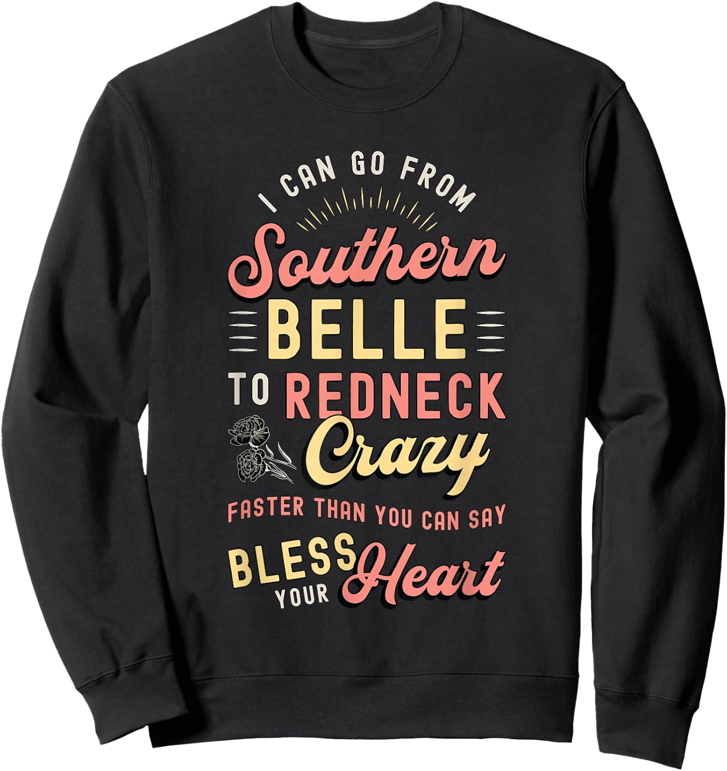 I Can Go from Southern Belle to Loves Cowgirl Southern Belle Sweatshirt - Sweatshirt | Black