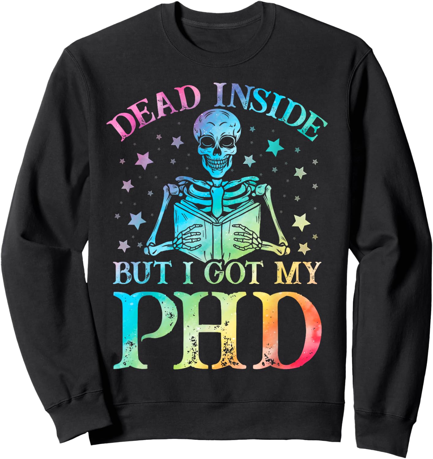 PhD graduation dead inside but i got my PhD tie dye funny Sweatshirt - Sweatshirt | Black