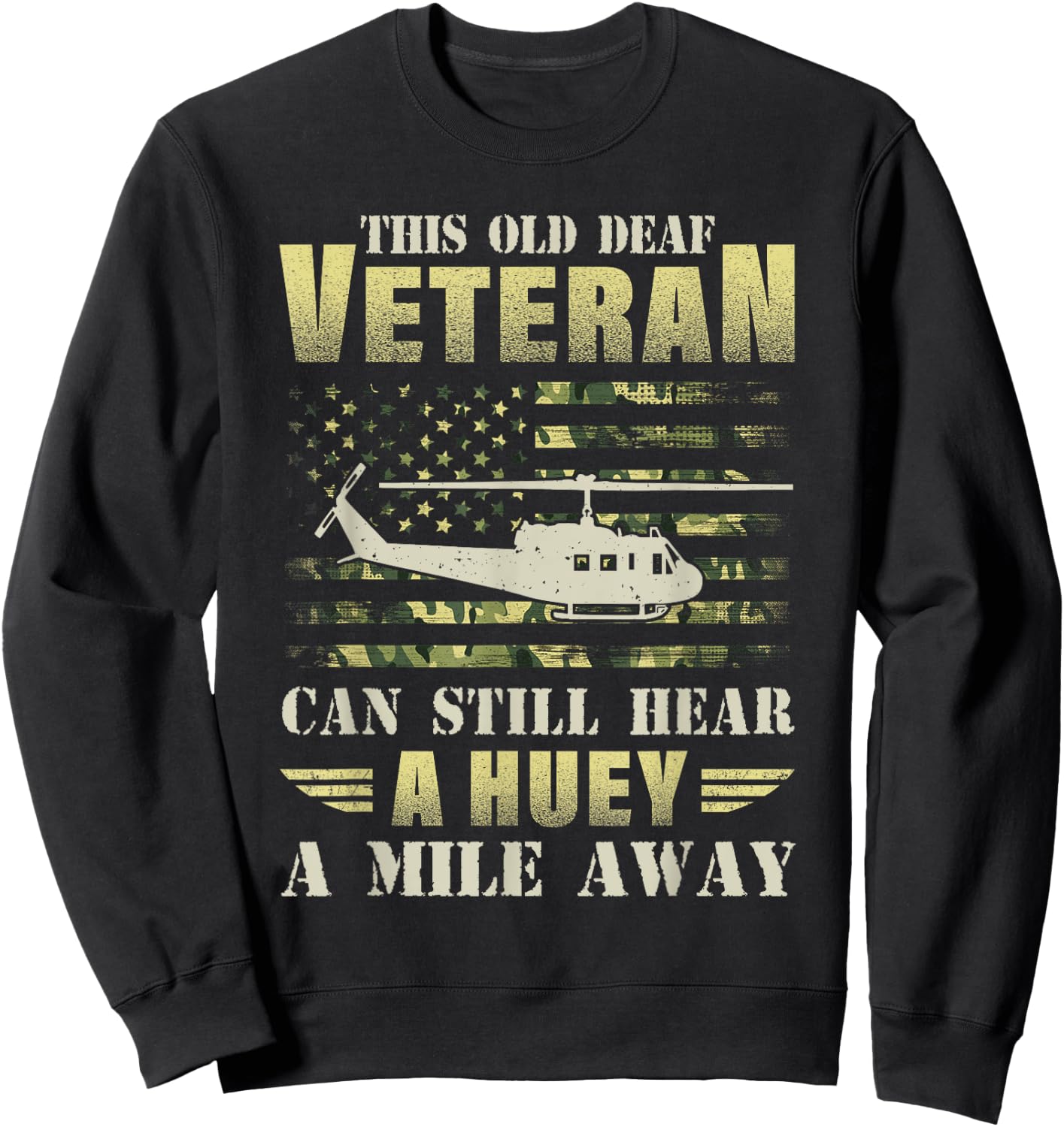 This Old Deaf Veteran Can Still Hear a Huey A Mile Away Camo Sweatshirt - Sweatshirt | Black