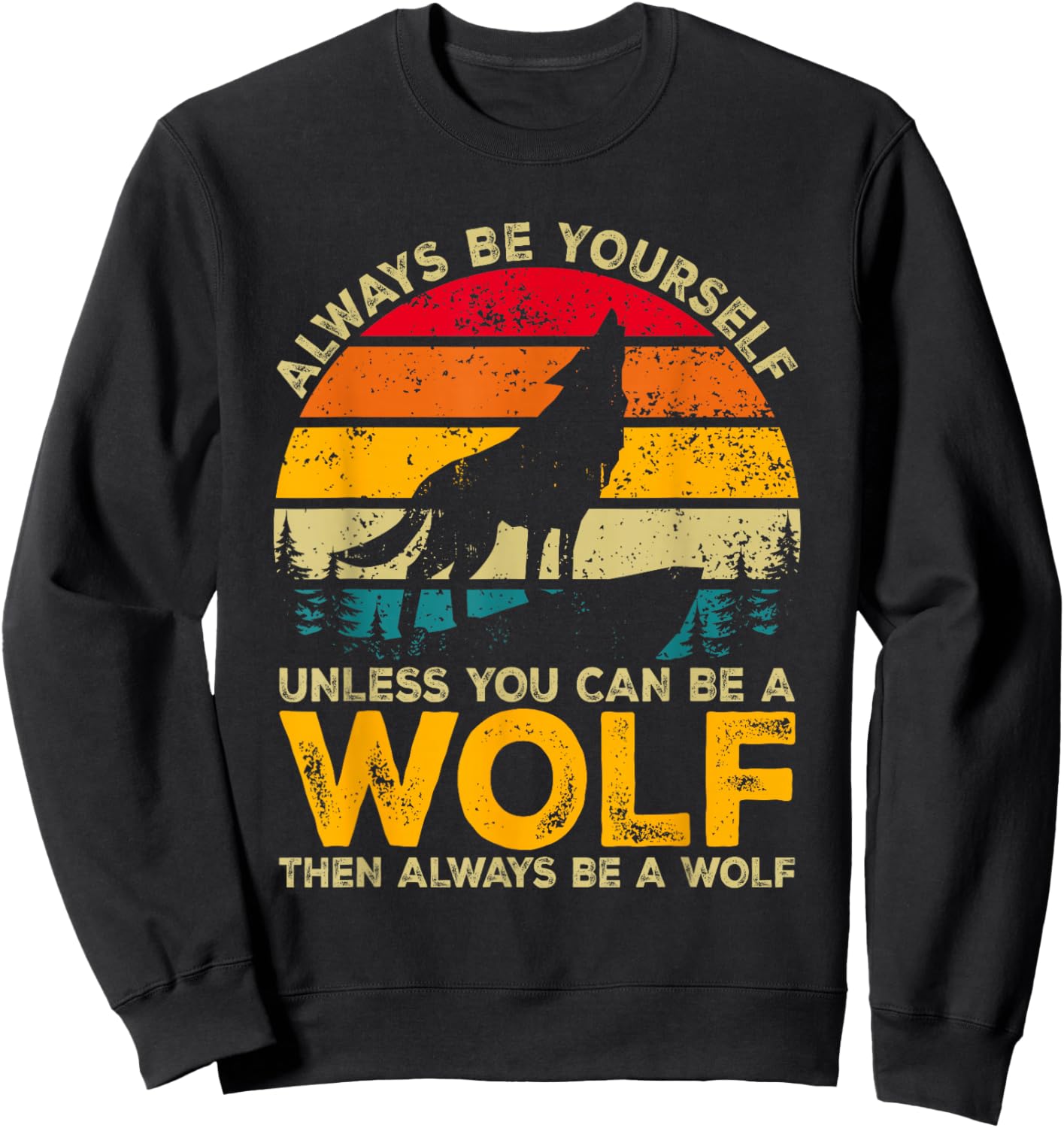 Always Be Yourself Unless You Can Be A Wolf, Wolf Lover Sweatshirt - Sweatshirt | Black