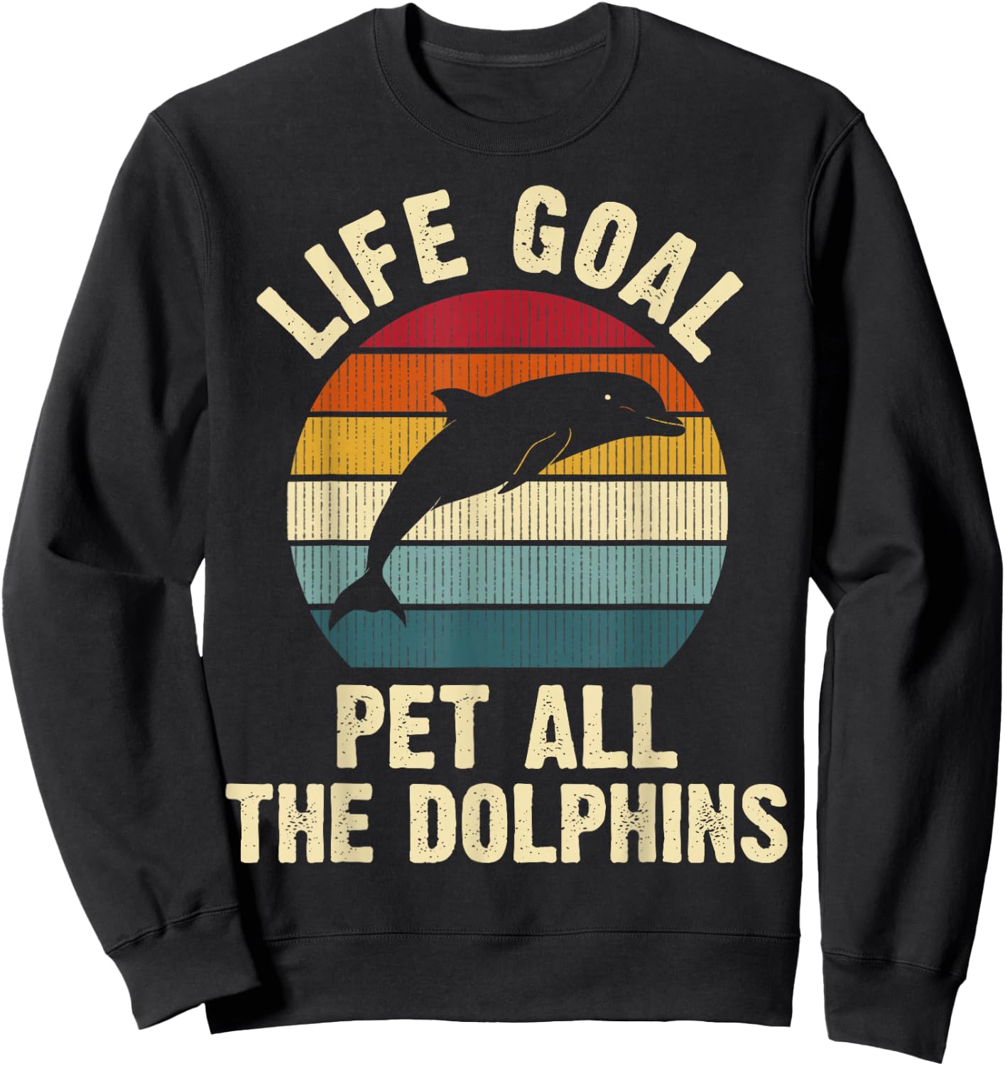 Dolphin Lover Life Goal To Pet All The Dolphins Cute Vintage Sweatshirt - Sweatshirt | Black
