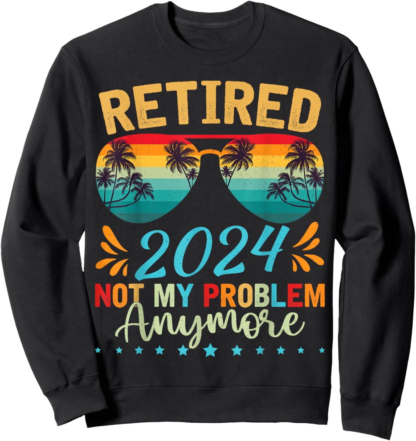 Retired 2024 Not My Problem Anymore Funny Retirement Sweatshirt - Sweatshirt | Black