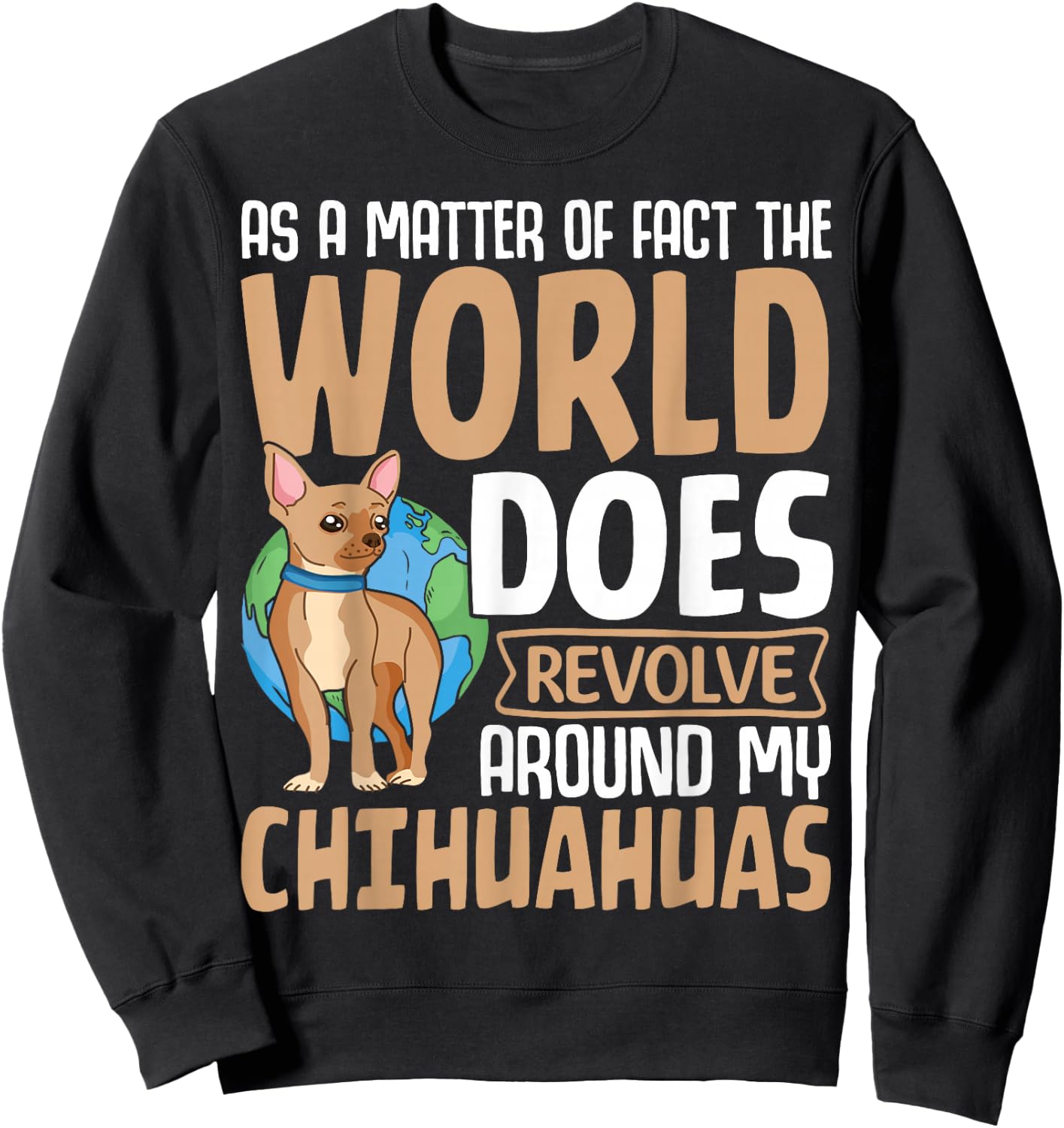 As A Matter Of Fact The World Does Revolve Around My Chihuah Sweatshirt - Sweatshirt | Black